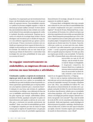 ESPECIAL A.M.E.: CRIANDO VALOR SUSTENTÁVEL

desenvolvimento de tecnologia, alocação de recursos e planejamento de modelos de negócio.
O Grameen Bank, em Bangladesh, talvez seja o exemplo
mais conhecido de como uma visão de sustentabilidade abre
um caminho completamente novo para o crescimento dos
negócios59. Há mais de 20 anos, Muhammad Yunas, na época um professor de Economia, teve a idéia de um banco que
oferecesse empréstimos de microcrédito aos mais pobres dos
pobres. Muitos banqueiros pressupunham que o ócio e a falta de competência eram as razões pelas quais muitos viviam
em pobreza abjeta. Conseqüentemente, eles direcionaram sua
atenção para os clientes mais ricos. No entanto, Yunas descobriu que o pobre era, na maior parte dos casos, dinâmico, motivado e que sabia exatamente o que precisava para
ir além – o acesso a pequenas quantidades de crédito para
abrir ou expandir pequenas empresas. Foi então que abriu
sua empresa para atender a essa necessidade. No final dos
anos 1990, o Grameen Bank estava oferecendo serviços de
microcrédito em mais de 40 mil
vilarejos, mais da metade do númeAo engajar construtivamente os
ro total de vilarejos em Bangladesh.
A imaginação competitiva do
stakeholders, as empresas elevam a confiança Grameen Bank levou à explosão do
interesse institucional pelos emprésexterna em suas intenções e atividades.
timos de microcrédito na última década, incluindo a mais recente entrada de um dos gigantes financeiros, o Citigroup.
Cristalizando o caminho e a trajetória do crescimento da
Cada vez mais as empresas multinacionais estão recoempresa por meio de uma visão de sustentabilidade. A
nhecendo que ouvir as vozes dos pobres e desassistidos pode
crescente lacuna entre ricos e pobres e as necessidades não
ser fonte de criatividade e inovação. Por exemplo, a Hindustan
atendidas dos que estão localizados na base da pirâmide ecoLever Ltda. (HLL), uma subsidiária da Unilever PLC, tem
nômica apresentam oportunidades para as empresas definisido pioneira no desenvolvimento de mercados entre a porem uma trajetória consistente para o crescimento futuro57.
pulação rural pobre da Índia. Por meio do desenvolvimento
A realização de uma forma mais inclusiva de capitalismo,
de produtos especificamente voltados para as necessidades
caracterizada por um diálogo e uma colaboração de duas vias
únicas dessa população, a HLL tem sido capaz de aplicar a
com os stakeholders anteriormente desprezados ou ignoraciência e a tecnologia para produzir xampus e sabonetes acesdos pelas empresas (por exemplo, ambientalistas radicais,
síveis a esse grande e novo mercado60. Hoje, mais da metade
moradores de favelas, população rural pobre em países em
desenvolvimento) pode ajudar na abertura de novos camida receita da HLL vem de consumidores localizados na base
nhos para o crescimento em mercados anteriormente não
da pirâmide. Ainda mais importante, usando abordagens de
atendidos58. Assim, uma visão de sustentabilidade que facilidesenvolvimento de produtos, marketing e distribuição pioneiras na Índia rural, a Unilever tem sido capaz de alavancar
te a imaginação competitiva por meio da criação de mapas
um rápido, crescente e lucrativo negócio para outras partes
comuns para os negócios de amanhã fornece um guia para
do mundo em desenvolvimento, como o Brasil61.
os empresários em termos de prioridades organizacionais,

de produtos. As compensações por tais investimentos levam
tempo e são determinadas mais por ensaio e erro do que por
índices de superação internos. Uma mentalidade corporativa e padrões de processos arraigados impedem a criação de
estruturas que possam catalisar a inovação. Os riscos associados a tais investimentos estão em claro contraste com os esforços de redução de riscos associados aos programas de combate à poluição discutidos anteriormente. Empresas que investem em soluções de tecnologia limpa tendem a buscar
abordagens mais inovadoras para os desafios de longo prazo e criar ambientes organizacionais que apóiam o processo de inovação. O futuro crescimento econômico será conduzido por empresas que forem capazes de desenvolver tecnologias revolucionárias que se enderecem às necessidades
da sociedade. Há evidências cada vez mais claras de que
empresas que deixam de desenvolver e comercializar essas
tecnologias têm uma baixa probabilidade de tomar parte
na economia do futuro56.

74 • VOL.3 • Nº2 • MAIO / JUL 2004

065-079 ame

74

11.05.04, 21:53

 