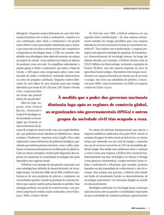 ESPECIAL A.M.E.: CRIANDO VALOR SUSTENTÁVEL

No final dos anos 1990, a DuPont embarcou em sua
hidrogênio. Enquanto muitos fabricantes de carro têm feito
segunda maior transformação – de uma empresa intensamuitas iniciativas com a célula a combustível, a maioria vê a
mente baseada em energia petrolífera para uma empresa
cara combinação entre célula a combustível e um grande
baseada em recursos renováveis focada no crescimento susmotor elétrico como uma simples substituição para o motor,
tentável55. Para realizar essa transformação, a empresa pero que torna tais veículos economicamente não competitivos
comparados às tecnologias atuais. A GM, em contraste, tem
seguiu uma agressiva estratégia de aquisição, de investimenadotado uma abordagem clean-sheet não somente em relação
to e desenvolvimento de tecnologia interna. Ao longo das
ao projeto do veículo, como também em relação ao sistema
últimas décadas, por exemplo, a DuPont investiu mais de
de produção como um todo. Ao simplificar radicalmente o
US$15 bilhões em biotecnologia, incluindo a aquisição da
projeto graças à célula a combustível, que imita o chassi do
Pioneer Hi-Bred, uma das maiores empresas no setor de
veículo, a GM espera uma compensação pelos custos mais
agricultura biotecnológica. Ela também interrompeu inveselevados da célula a combustível, reduzindo drasticamente
timentos em negócios baseados em intenso uso de recursos
os custos de pesquisa e produção. Enquanto muitos fabrie energia, tais como sua subsidiária de petróleo, Conoco,
cantes de carro falam de uma transição para uma energia
nos anos 1990 e, mais recentemente, em 2003, seu negócio
alternativa que levará de 20 a 30 anos, GM, Toyota e Honda
central em Nylon e Lycra.
estão comprometidas
em tornar isso possível
À medida que o poder dos governos nacionais
dentro de uma década54.
Além do mais, emdiminuiu logo após os regimes de comércio global,
presas como General
Electric, Honeywell e
as organizações não governamentais (ONGs) e outros
United Technologies estão investindo em tecnogrupos da sociedade civil têm ocupado a cena.
logias que levariam ao
desenvolvimento de sisNo esforço de diminuir dramaticamente suas marcas, a
temas de energia de menor escala, mas com ampla distribuiempresa estabeleceu ambiciosos alvos para 2010: reduzir as
ção, que poderiam tornar obsoletas as hidrelétricas e usinas
emissões dos gases de efeito estufa em dois terços, ao mesmo
nucleares. Finalmente, empresas como Cargill e Dow estão
tempo que mantendo seu uso total de energia, e aumentar
explorando o desenvolvimento de polímeros biológicos, perseu uso de recursos renováveis em 10% da necessidade glomitindo que matérias-primas renováveis, como o milho, subsbal de energia. Para atingir esses ambiciosos alvos e continuar
tituam os insumos petroquímicos na fabricação de plásticos.
a crescer como uma empresa, a DuPont deve reorientar funCada um desses exemplos é notável pela disposição das emdamentalmente sua base tecnológica em direção à biologia
presas em questionar as consolidadas tecnologias das quais
(como genoma e biomimética), energia renovável (como cédependem seus negócios atuais.
lulas a combustível) e informação (por exemplo, produtos
A DuPont é um exemplo de uma grande corporação com
baseados em alta intensidade de conhecimento e não de reuma estratégia bem definida de desenvolvimento de tecnocursos). Para acelerar esse processo, a DuPont está criando
logias limpas. No final dos 1800, século XIX, a DuPont transum fundo de investimento focado no desenvolvimento de
formou-se de uma produtora de pólvora e explosivos em
tecnologias sustentáveis e em inovações dirigido ao mundo
uma indústria química, focada na produção de materiais sinem desenvolvimento.
téticos que usavam matéria-prima baseada no petróleo. Essa
Estratégias ambiciosas em tecnologia limpa continuam
estratégia produziu um século de notável sucesso, com promais incomuns entre as grandes e consolidadas corporações
dutos campeões de vendas e muito conhecidos, como Nylon,
do que as atividades de combate à poluição e gerenciamento
Lycra, Teflon, Corian e Kevlar.

RAE executivo • 73

065-079 ame

73

11.05.04, 21:53

 