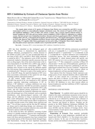916 Notes Biol. Pharm. Bull. 27(6) 916—920 (2004) Vol. 27, No. 6 
HIV-1 Inhibition by Extracts of Clusiaceae Species from Mexico 
Maira HUERTA-REYES,a Maria del Carmen BASUALDO,b Lucio LOZADA,c Manuel JIMENEZ-ESTRADA,a 
Carmen SOLER,b and Ricardo REYES-CHILPA*,a 
a Department of Natural Products, Institute of Chemistry, National University of Mexico; b HIV/AIDS Section, Institute of 
Biomedical Sciences, National University of Mexico; and c Faculty of Sciences, National University of Mexico; Ciudad 
Universitaria, 04510, Mexico D. F., Mexico. Received November 28, 2003; accepted February 7, 2004 
The organic plant extracts of 21 species of Clusiaceae from Mexico were screened for anti HIV-1 reverse 
transcriptase activity in a non-radioactive immuno colorimetric assay. The extracts of 5 species (23.8%) exhib-ited 
significant inhibition (70%) of HIV-1 RT activity; of these, only 4 extracts showed reduced toxicity to 
human lymphocytic MT2 cells and were further tested as inhibitors of HIV-1 IIIb/LAV replication in a cellular 
system. The best extracts were Calophyllum brasiliense (hexane) and Clusia quadrangula (CH2Cl2–MeOH) which 
inhibited HIV-1 RT (IC5029.6m g/ml and 42m g/ml), and showed an EC5092.5m g/ml and 91m g/ml, respectively, 
on MT2 cells. However, only Calophyllum brasiliense hexane extract showed significant inhibition on viral repli-cation 
(ED5037.1m g/ml), while Clusia quadrangula was less active (ED50124m g/ml). These results support the 
idea that plant extracts represent a valuable source of potential anti HIV compounds. 
Key words Clusiaceae; HIV-1; reverse transcriptase; HIV-1 inhibition; Calophyllum brasiliense 
HIV has been identified as the etiological agent of 
AIDS.1,2) The disease is characterized by opportunistic 
pathogen infections, accompanied by a drastic decrease in 
the number of CD4 T cells. It is now accepted that there are 
two types of HIV: HIV-1 and HIV-2. Most AIDS worldwide 
is caused by HIV-1.3) The replicative cycle of HIV has been 
extensively studied to determine specific processes that can 
serve as drug targets. One of the most critical steps is the re-verse 
transcription of viral RNA into a cDNA copy, which is 
catalyzed by enzyme reverse transcriptase (RT).4) Many 
strategies have focused on the search for inhibitors against 
this viral enzyme; these compounds should also be non-toxic 
to uninfected cells.5) However, in spite of the number and va-riety 
of anti-HIV drugs, the rapid development of HIV resis-tance 
necessitates continuation of the search for new drugs 
including synthetic and natural products.6) 
In this context, highly active anti-retroviral therapy 
(HAART) has proved to be very beneficial to HIV infected 
patients, especially triple-drug combinations (3 RT in-hibitors; 
2 RT inhibitors1 protease inhibitors) over mono 
and bi-drug combinations. HAART has provided a sustained 
reduction of the plasma viral load, increased the CD4 T cells 
counts, and also delayed disease progression to AIDS.7) 
However, these benefits are limited by important risks associ-ated 
with prolonged use of this treatment, such as metabolic 
disturbances, cross pharmacological reactions with other 
drugs, and low adherence to long or permanent treatment; 
these could subsequently induce the rapid development of 
viral resistance, as well as deep toxicity effects recognized on 
the cardio-vascular system, liver, kidney, brain, pancreas and 
skin.7,8) For all these reasons and the fact that RT inhibitors 
are always used in triple-drug therapy, new substances with 
possible different toxic or resistant induction sites could offer 
alternative options in HIV RT therapeutics. 
In the search for HIV-1 RT inhibitors, screening of plant 
extracts is a valuable method to discover new compounds po-tentially 
useful in therapeutics.9,10) Coumarins and benzophe-nones 
with these antiviral properties have been isolated from 
several plant species of the Clusiaceae family through biogu-ided 
fractionation. Among the most important coumarins 
able to inhibit HIV-1 RT with low cytotoxicity on uninfected 
cells are: ()-calanolide A, ()-calanolide B,11,12) () ino-phyllum 
B and P,13,14) soulattrolide;15) ()-cordatolide A and 
()-cordatolide B.16) All these substances were isolated from 
Calophyllum species. The most outstanding compound is 
()-calanolide A, which showed potent and specific anti 
HIV-1 RT activity in in vitro as well as in in vivo pharmaco-logical 
tests.17—20) This compound is currently in Phase I/II 
clinical trials.21) In the case of benzophenones, guttiferone A 
isolated from Garcinia livingstonei, guttiferone E and isox-anthochymol 
isolated from Garcinia ovalifolia22) showed anti 
HIV-1 RT activity in vitro, but their cytotoxic effects on 
human lymphocytic cell lines precluded further studies. 
Since species from the Clusiaceae family represent a po-tential 
source of new chemical identities able to inhibit HIV- 
1 RT,23) we have carried out a screening of Clusiaceae 
species that thrive in Mexico. In this study we report the 
evaluation of organic extracts of 21 species in their capacity 
for HIV-1 RT inhibition in vitro, their toxicity effects on 
human lymphocytes and their inhibition of HIV-1 replication 
in a cellular system. 
MATERIALS AND METHODS 
Plant Material To establish which species should be in-cluded 
in this study, a preliminary taxonomic review was car-ried 
out with herbaria specimens. Clusiaceae samples were 
collected by us or obtained by donation from collectors or 
herbaria. Collections were performed in the states of Guer-rero, 
Veracruz and Oaxaca in Mexico. Vouchers are de-posited 
at the IMSS Medicinal Herbarium (IMSSM), Na-tional 
University of Mexico (MEXU), the Faculty of Sci-ences 
(FCME) and the Institute of Ecology (XAL). Taxo-nomical 
identity of each species was confirmed by one of the 
authors, Lucio Lozada. 
Preparation of Extracts Plant material, preferably 
leaves, was dried at room temperature, powdered and ex-tracted 
with CH2Cl2–MeOH (1 : 1). The extracts were evapo-rated 
to dryness. In the case of Calophyllum brasiliense, 
hexane, acetone and methanol extracts were also prepared. 
∗ To whom correspondence should be addressed. e-mail: chilpa@servidor.unam.mx © 2004 Pharmaceutical Society of Japan 
 