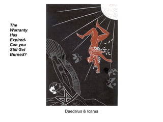 Daedalus & Icarus The Warranty Has Expired-Can you Still Get Burned? 