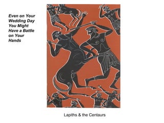 Lapiths & the Centaurs Even on Your Wedding Day You Might Have a Battle on Your Hands 