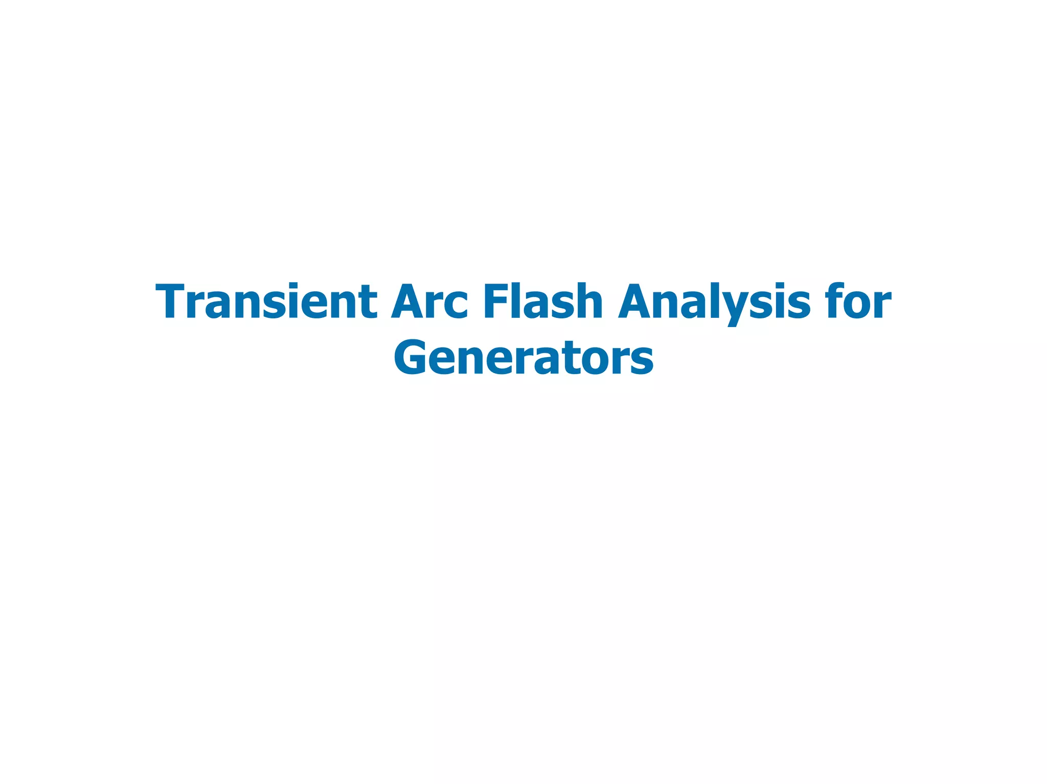 Transient Arc Flash Analysis for
Generators
 
