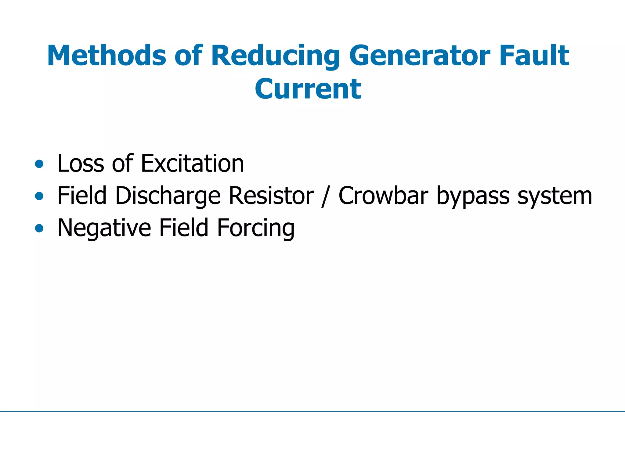 Methods of Reducing Generator Fault
Current
• Loss of Excitation
• Field Discharge Resistor / Crowbar bypass system
• Negative Field Forcing
 