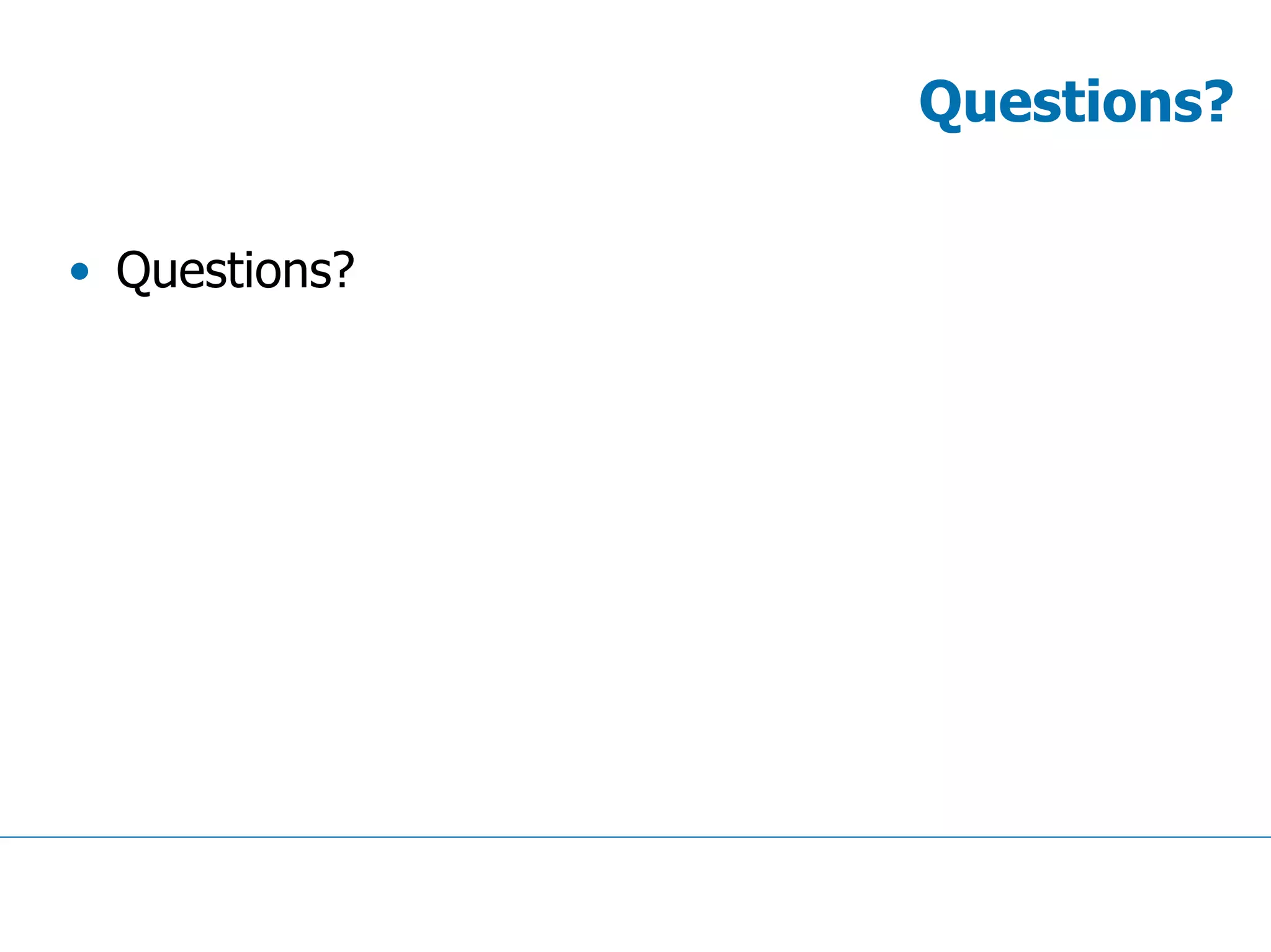 Questions?
• Questions?
 