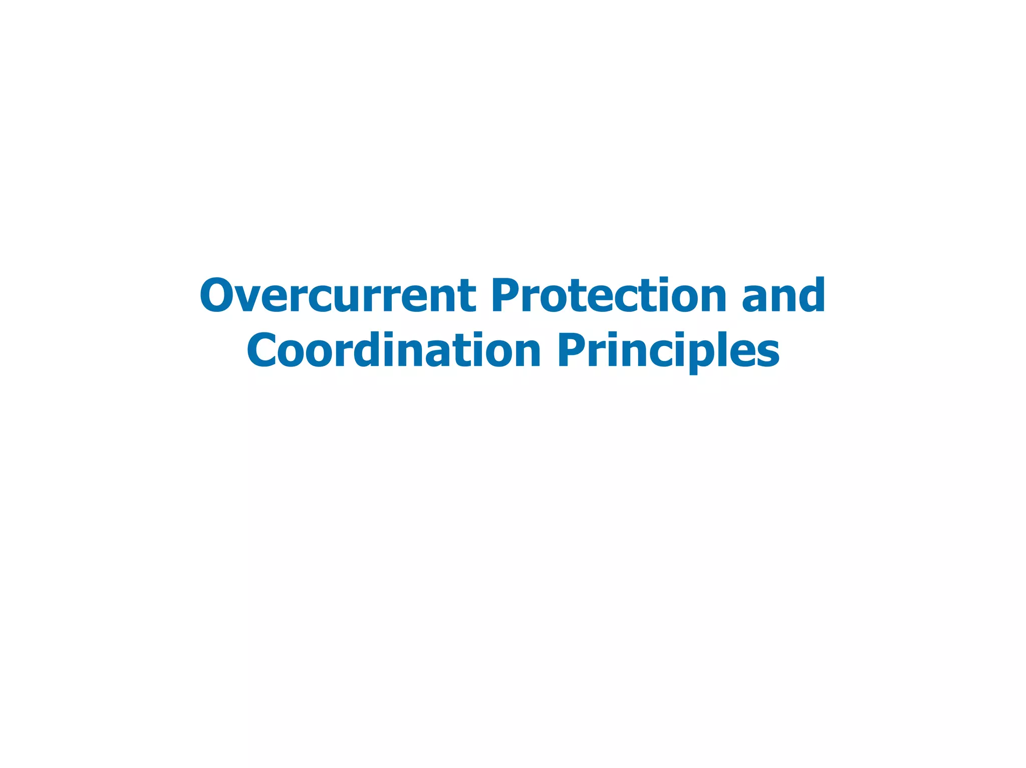Overcurrent Protection and
Coordination Principles
 