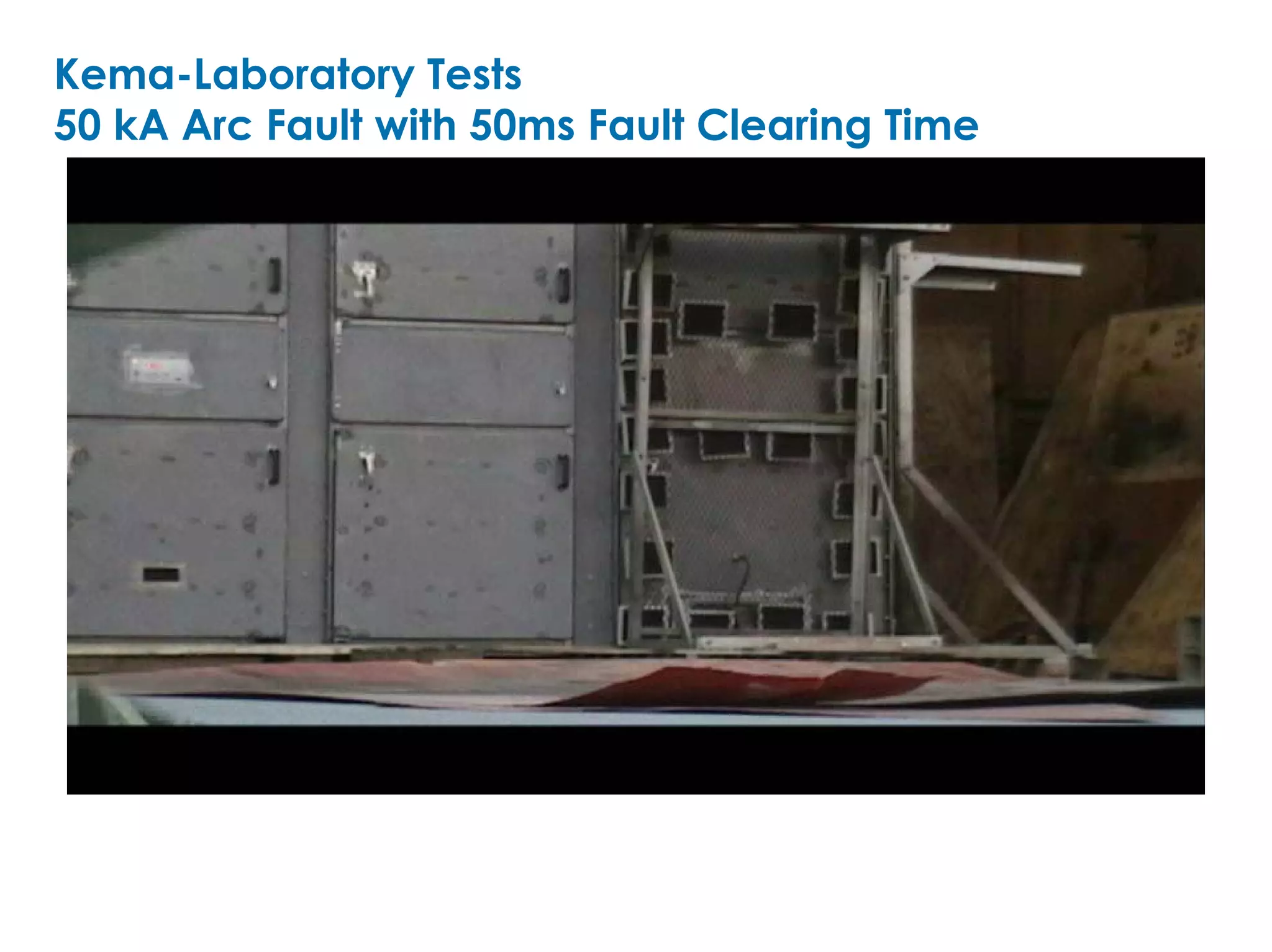 Kema-Laboratory Tests
50 kA Arc Fault with 50ms Fault Clearing Time
 