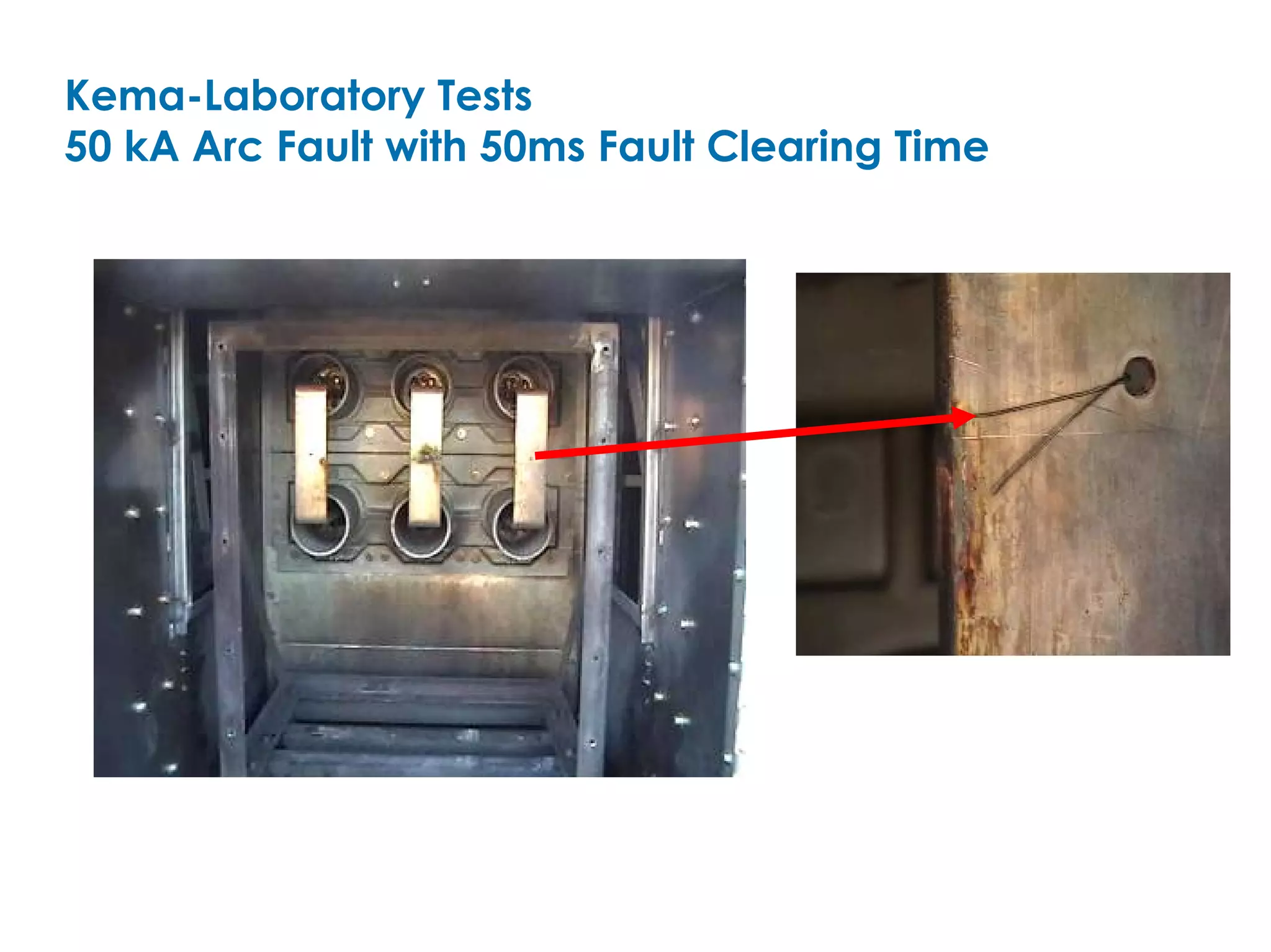 Kema-Laboratory Tests
50 kA Arc Fault with 50ms Fault Clearing Time
 