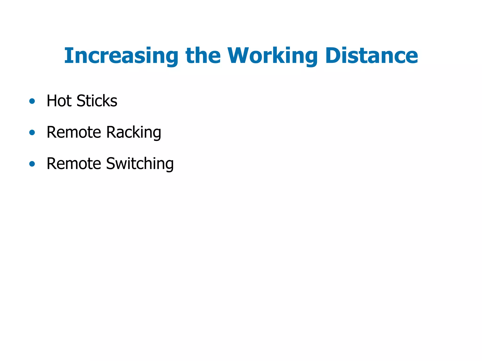 Increasing the Working Distance
• Hot Sticks
• Remote Racking
• Remote Switching
 