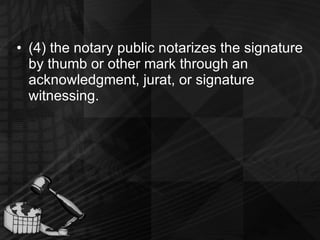 (4) the notary public notarizes the signature by thumb or other mark through an acknowledgment, jurat, or signature witnessing. 
