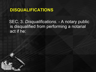 DISQUALIFICATIONS SEC. 3.  Disqualifications. -  A notary public is disqualified from performing a notarial act if he: 