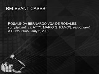 RELEVANT CASES ROSALINDA BERNARDO VDA DE ROSALES,  complainant, vs.  ATTY. MARIO G. RAMOS,  respondent  A.C. No. 5645.  July 2, 2002 