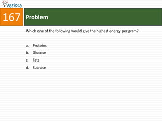 167   Problem

      Which one of the following would give the highest energy per gram?


      a. Proteins
      b. Glucose
      c.   Fats
      d. Sucrose
 