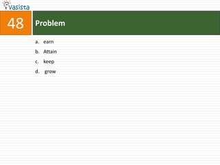 48   Problem

     a. earn
     b. Attain
     c. keep
     d. grow
 