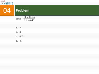 04   Problem
              14 x 14-46
     Solve
               11 x 6-42


     a. 4
     b. 3
     c. 4.7
     d. -5
 