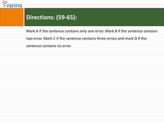 Directions: (59-65):

Mark A if the sentence contains only one error. Mark B if the sentence contains
two error. Mark C if the sentence contains three errors and mark D if the
sentence contains no error.
 