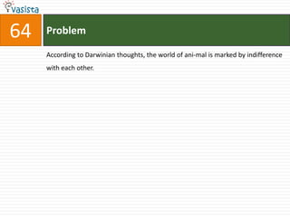 64   Problem

     According to Darwinian thoughts, the world of ani-mal is marked by indifference
     with each other.
 