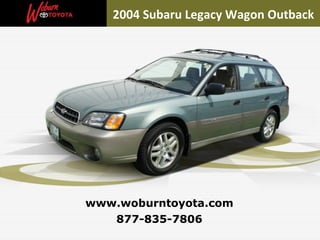 877-835-7806 www.woburntoyota.com 2004 Subaru Legacy Wagon Outback 