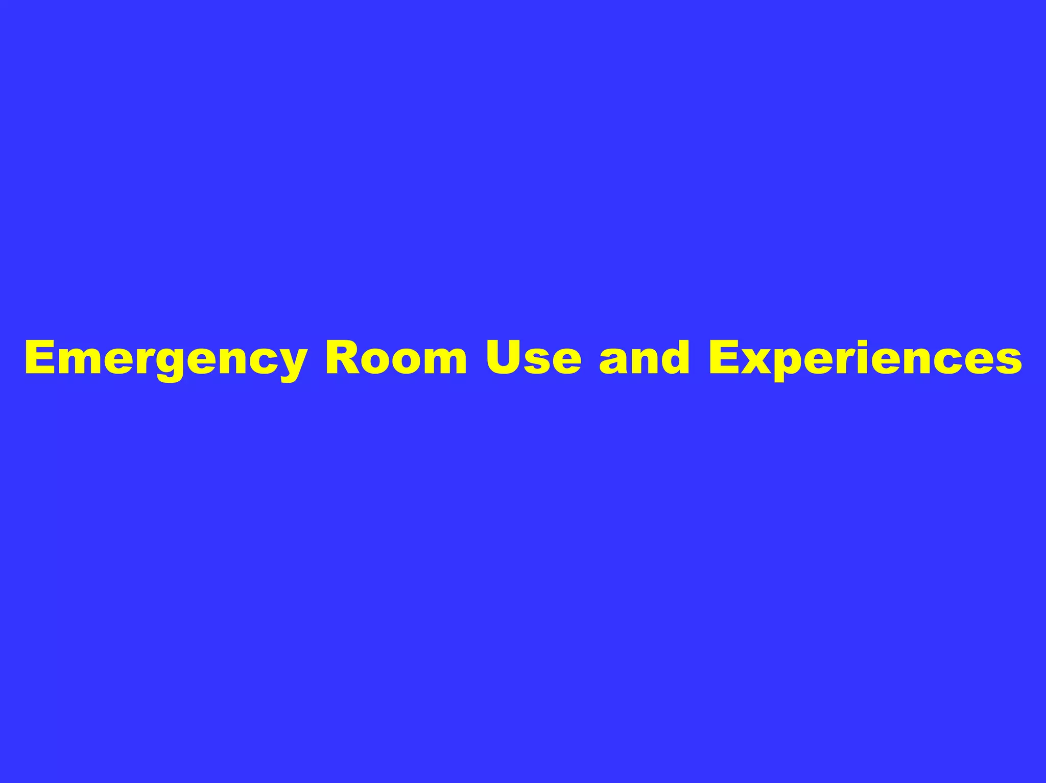 Emergency Room Use and Experiences
 