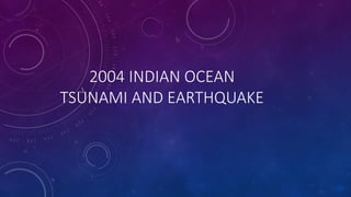 2004 INDIAN OCEAN
TSUNAMI AND EARTHQUAKE
 