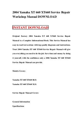 2004 Yamaha XT 660 XT660 Service Repair
Workshop Manual DOWNLOAD


INSTANT DOWNLOAD

Original Factory 2004 Yamaha XT 660 XT660 Service Repair

Manual is a Complete Informational Book. This Service Manual has

easy-to-read text sections with top quality diagrams and instructions.

Trust 2004 Yamaha XT 660 XT660 Service Repair Manual will give

you everything you need to do the job. Save time and money by doing

it yourself, with the confidence only a 2004 Yamaha XT 660 XT660

Service Repair Manual can provide.



Models Covers:



Yamaha XT 660 XT660 R(S)

Yamaha XT 660 XT660 X(S)



Service Repair Manual Covers:



General Information

Specifications
 
