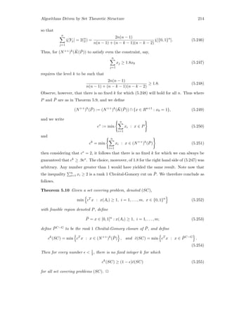 Algorithms Driven by Set Theoretic Structure 214
so that
n
j=1
ˆχ[Yj] = 2(n
2 ) =
2n(n − 1)
n(n − 1) + (n − k − 1)(n − k − 2)
ˆχ[{0, 1}n
]. (5.246)
Thus, for (N++)k( ¯K( ¯P)) to satisfy even the constraint, say,
n
j=1
xj ≥ 1.8x0 (5.247)
requires the level k to be such that
2n(n − 1)
n(n − 1) + (n − k − 1)(n − k − 2)
≥ 1.8. (5.248)
Observe, however, that there is no ﬁxed k for which (5.248) will hold for all n. Thus where
P and ¯P are as in Theorem 5.9, and we deﬁne
(N++
)k
( ¯P) := (N++
)k
( ¯K( ¯P)) ∩ {x ∈ Rn+1
: x0 = 1}, (5.249)
and we write
c∗
:= min
n
i=1
xi : x ∈ P (5.250)
and
ck
= min
n
i=1
xi : x ∈ (N++
)k
( ¯P) (5.251)
then considering that c∗ = 2, it follows that there is no ﬁxed k for which we can always be
guaranteed that ck ≥ .9c∗. The choice, moreover, of 1.8 for the right hand side of (5.247) was
arbitrary. Any number greater than 1 would have yielded the same result. Note now that
the inequality n
i=1 xi ≥ 2 is a rank 1 Chv´atal-Gomory cut on ¯P. We therefore conclude as
follows.
Theorem 5.10 Given a set covering problem, denoted (SC),
min cT
x : x(Ai) ≥ 1, i = 1, . . . , m, x ∈ {0, 1}n
(5.252)
with feasible region denoted P, deﬁne
¯P = x ∈ [0, 1]n
: x(Ai) ≥ 1, i = 1, . . . , m; (5.253)
deﬁne ¯PC−G to be the rank 1 Chv´atal-Gomory closure of ¯P, and deﬁne
ck
(SC) = min cT
x : x ∈ (N++
)k
( ¯P) , and ¯c(SC) = min cT
x : x ∈ ¯PC−G
.
(5.254)
Then for every number  1
2 , there is no ﬁxed integer k for which
ck
(SC) ≥ (1 − )¯c(SC) (5.255)
for all set covering problems (SC). 2
 