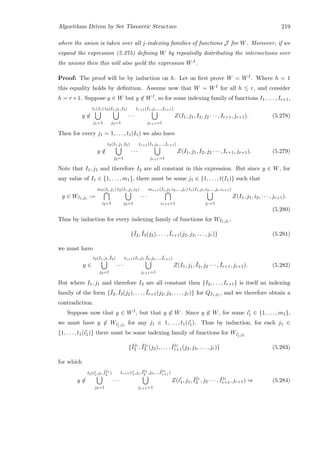Algorithms Driven by Set Theoretic Structure 219
where the union is taken over all j-indexing families of functions J for W. Moreover, if we
expand the expression (5.275) deﬁning W by repeatedly distributing the intersections over
the unions then this will also yield the expression WJ .
Proof: The proof will be by induction on h. Let us ﬁrst prove W = WI. Where h = 1
this equality holds by deﬁnition. Assume now that W = WI for all h ≤ r, and consider
h = r+1. Suppose y ∈ W but y ∈ WI, so for some indexing family of functions I1, . . . , Ir+1,
y ∈
t1(I1)
j1=1
t2(I1,j1,I2)
j2=1
· · ·
tr+1(I1,j1,...,Ir+1)
jr+1=1
Z(I1, j1, I2, j2 · · · , Ir+1, jr+1). (5.278)
Then for every j1 = 1, . . . , t1(I1) we also have
y ∈
t2(I1,j1,I2)
j2=1
· · ·
tr+1(I1,j1,...,Ir+1)
jr+1=1
Z(I1, j1, I2, j2 · · · , Ir+1, jr+1). (5.279)
Note that I1, j1 and therefore I2 are all constant in this expression. But since y ∈ W, for
any value of I1 ∈ {1, . . . , m1}, there must be some j1 ∈ {1, . . . , t(I1)} such that
y ∈ WI1,j1 :=
m2(I1,j1)
i2=1
t2(I1,j1,i2)
j2=1
· · ·
mr+1(I1,j1,i2,...,jr)
ir+1=1
tr(I1,j1,i2,...,jr,ir+1)
jr=1
Z(I1, j1, i2, · · · , jr+1).
(5.280)
Thus by induction for every indexing family of functions for WI1,j1 ,
{¯I2, ¯I3(j2), . . . , ¯Ir+1(j2, j3, . . . , jr)} (5.281)
we must have
y ∈
t2(I1,j1,¯I2)
j2=1
· · ·
tr+1(I1,j1,¯I2,j2,...,¯Ir+1)
jr+1=1
Z(I1, j1, ¯I2, j2 · · · , ¯Ir+1, jr+1). (5.282)
But where I1, j1 and therefore I2 are all constant then {I2, . . . , Ir+1} is itself an indexing
family of the form {¯I2, ¯I3(j2), . . . , ¯Ir+1(j2, j3, . . . , jr)} for QI1,j1 , and we therefore obtain a
contradiction.
Suppose now that y ∈ WI, but that y ∈ W. Since y ∈ W, for some i1 ∈ {1, . . . , m1},
we must have y ∈ Wi1,j1
for any j1 ∈ 1, . . . , t1(i1). Thus by induction, for each j1 ∈
{1, . . . , t1(i1)} there must be some indexing family of functions for Wi1,j1
{¯Ij1
2 , ¯Ij1
3 (j2), . . . , ¯Ij1
r+1(j2, j3, . . . , jr)} (5.283)
for which
y ∈
t2(i1,j1,¯I
j1
2 )
j2=1
· · ·
tr+1(i1,j1,¯I
j1
2 ,j2,...,¯I
j1
r+1)
jr+1=1
Z(i1, j1, ¯Ij1
2 , j2 · · · , ¯Ij1
r+1, jr+1) ⇒ (5.284)
 