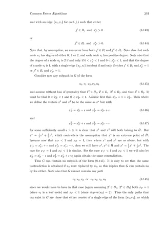 Common Factor Algorithms 293
and with an edge {uj, vi} for each j, i such that either
j ∈ Bi and x∗
j  0 (6.143)
or
j ∈ Bi and x∗
j  0. (6.144)
Note that, by assumption, we can never have both j ∈ Bi and j ∈ Bi. Note also that each
node uj has degree of either 0, 1 or 2, and each node vi has positive degree. Note also that
the degree of a node uj is 2 if and only if 0  x∗
j  1 and 0  x∗
j  1, and that the degree
of a node vi is 1, with a single edge {uj, vi} incident if and only if either j ∈ Bi and x∗
j = 1
or j ∈ Bi and x∗
j = 1.
Consider now any subpath in G of the form
u1, v1, u2, v2, u3 (6.145)
and assume without loss of generality that 1 ∈ B1, 2 ∈ B1, 2 ∈ B2, and that 3 ∈ B2. It
must be that 0  x∗
2  1 and 0  x∗
2  1. Assume ﬁrst that x∗
1 = 1 = x∗
3 . Then where
we deﬁne the vectors x1 and x2 to be the same as x∗ but with
x1
2 = x∗
2 − and x1
2 = x∗
2 + (6.146)
and
x2
2 = x∗
2 + and x2
2 = x∗
2 − (6.147)
for some suﬃciently small  0, it is clear that x1 and x2 will both belong to ¯H. But
x∗ = 1
2 x1 + 1
2 x2, which contradicts the assumption that x∗ is an extreme point of ¯H.
Assume now that x1  1 and x3 = 1, then where x1 and x2 are as above, but with
x1
1 = x∗
1 + and x2
1 = x∗
1 − , then we still have x1, x2 ∈ ¯H and x∗ = 1
2 x1 + 1
2 x2. The
case for x1 = 1 and x3  1 is similar. For the case x1  1 and x3  1 we will also let
x1
3 = x∗
3 − and x2
3 = x∗
3 + to again obtain the same contradiction.
Thus G can contain no subpath of the form (6.145). It is easy to see that the same
contradiction is obtained if u3 were replaced by u1, so this implies that G can contain no
cycles either. Note also that G cannot contain any path
v1, u2, v2 or v1, u2, v2, u3 (6.148)
since we would have to have in that case (again assuming 2 ∈ B1, 2 ∈ B2) both x2 = 1
(since v1 is a leaf node) and x2  1 (since degree(u2) = 2). Thus the only paths that
can exist in G are those that either consist of a single edge of the form {u1, v1}, or which
 