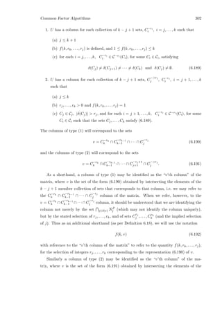 Common Factor Algorithms 302
1. U has a column for each collection of k − j + 1 sets, C−ri
i , i = j, . . . , k such that
(a) j ≤ k + 1
(b) f(k, rk, . . . , rj) is deﬁned, and 1 ≤ f(k, rk, . . . , rj) ≤ k
(c) for each i = j, . . . , k, C−ri
i ∈ C−ri (Ci), for some Ci ∈ Ci, satisfying
δ(Cj) = δ(Cj+1) = · · · = δ(Ck) and δ(Cj) = ∅. (6.189)
2. U has a column for each collection of k − j + 1 sets, C
−rj
j , C−ri
i , i = j + 1, . . . , k
such that
(a) j ≤ k
(b) rj, . . . , rk  0 and f(k, rk, . . . , rj) = 1
(c) Cj ∈ Cj, |δ(Cj)|  rj, and for each i = j + 1, . . . , k, C−ri
i ∈ C−ri (Ci), for some
Ci ∈ Ci such that the sets Cj, . . . , Ck satisfy (6.189).
The columns of type (1) will correspond to the sets
v = C−rk
k ∩ C
−rk−1
k−1 ∩ · · · ∩ C
−rj
j (6.190)
and the columns of type (2) will correspond to the sets
v = C−rk
k ∩ C
−rk−1
k−1 ∩ · · · ∩ C
−rj+1
j+1 ∩ C
−rj
j . (6.191)
As a shorthand, a column of type (1) may be identiﬁed as the “v’th column” of the
matrix, where v is the set of the form (6.190) obtained by intersecting the elements of the
k − j + 1 member collection of sets that corresponds to that column, i.e. we may refer to
the C−rk
k ∩ C
−rk−1
k−1 ∩ · · · ∩ C
−rj
j column of the matrix. When we refer, however, to the
v = C−rk
k ∩ C
−rk−1
k−1 ∩ · · · ∩ C
−rj
j column, it should be understood that we are identifying the
column not merely by the set j∈δ(v) NP
j (which may not identify the column uniquely),
but by the stated selection of rj, . . . , rk, and of sets C
rj
j , . . . , Crk
k (and the implied selection
of j). Thus as an additional shorthand (as per Deﬁnition 6.18), we will use the notation
f(k, v) (6.192)
with reference to the “v’th column of the matrix” to refer to the quantity f(k, rk, . . . , rj),
for the selection of integers rj, . . . , rk corresponding to the representation (6.190) of v.
Similarly a column of type (2) may be identiﬁed as the “v’th column” of the ma-
trix, where v is the set of the form (6.191) obtained by intersecting the elements of the
 