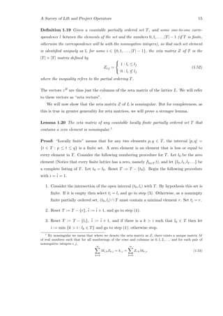 A Survey of Lift and Project Operators 15
Deﬁnition 1.19 Given a countable partially ordered set T, and some one-to-one corre-
spondence l between the elements of the set and the numbers 0, 1, . . . , |T| − 1 (if T is ﬁnite,
otherwise the correspondence will be with the nonnegative integers), so that each set element
is identiﬁed uniquely as li for some i ∈ {0, 1, . . . , |T| − 1}, the zeta matrix Z of T is the
|T| × |T| matrix deﬁned by
Zi,j =



1 : li ≤ lj
0 : li ≤ lj
(1.52)
where the inequality refers to the partial ordering T.
The vectors zB are thus just the columns of the zeta matrix of the lattice L. We will refer
to these vectors as “zeta vectors”.
We will now show that the zeta matrix Z of L is nonsingular. But for completeness, as
this is true in greater generality for zeta matrices, we will prove a stronger lemma.
Lemma 1.20 The zeta matrix of any countable locally ﬁnite partially ordered set T that
contains a zero element is nonsingular.1
Proof: “Locally ﬁnite” means that for any two elements p, q ∈ T, the interval [p, q] =
{t ∈ T : p ≤ t ≤ q} is a ﬁnite set. A zero element is an element that is less or equal to
every element in T. Consider the following numbering procedure for T. Let l0 be the zero
element (Notice that every ﬁnite lattice has a zero, namely t∈T t), and let {l0, l1, l2 . . .} be
a complete listing of T. Let t0 = l0. Reset T := T − {t0}. Begin the following procedure
with i = ¯i = 1.
1. Consider the intersection of the open interval (t0, li) with T. By hypothesis this set is
ﬁnite. If it is empty then select t¯i = li and go to step (3). Otherwise, as a nonempty
ﬁnite partially ordered set, (t0, li) ∩ T must contain a minimal element r. Set t¯i = r.
2. Reset T := T − {r}, ¯i := ¯i + 1, and go to step (1).
3. Reset T := T − {li}, ¯i := ¯i + 1, and if there is a k  i such that lk ∈ T then let
i := min {k  i : lk ∈ T} and go to step (1); otherwise stop.
1
By nonsingular we mean that where we denote the zeta matrix as Z, there exists a unique matrix M
of real numbers such that for all numberings of the rows and columns as 0, 1, 2, . . ., and for each pair of
nonnegative integers i, j,
∞
k=0
Mi,kZk,j = δi,j =
∞
k=0
Zi,kMk,j. (1.53)
 