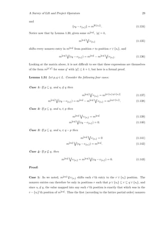 A Survey of Lift and Project Operators 29
and
{e∅ − e{si}} = m[∅,{si}]
. (1.134)
Notice now that by Lemma 1.30, given some m[p,q], |q| = k,
m[p,q]
e{si} (1.135)
shifts every nonzero entry in m[p,q] from position r to position r ∨ {si}, and
m[p,q]
(e∅ − e{si}) = m[p,q]
− m[p,q]
e{si}. (1.136)
Looking at the matrix above, it is not diﬃcult to see that these expressions are themselves
of the form m[p ,q ] for some q with |q | ≤ k + 1, but here is a formal proof.
Lemma 1.51 Let p, q ∈ L. Consider the following four cases:
Case 1: If p ⊆ q, and si ∈ q then
m[p,q]
e{si} = m[p∨{si},q∨{si}]
(1.137)
m[p,q]
(e∅ − e{si}) = m[p,q]
− m[p,q]
e{si} = m[p,q∨{si}]
. (1.138)
Case 2: If p ⊆ q, and si ∈ p then
m[p,q]
e{si} = m[p,q]
(1.139)
m[p,q]
(e∅ − e{si}) = 0. (1.140)
Case 3: If p ⊆ q, and si ∈ q − p then
m[p,q]
e{si} = 0 (1.141)
m[p,q]
(e∅ − e{si}) = m[p,q]
. (1.142)
Case 4: If p ⊆ q, then
m[p,q]
e{si} = m[p,q]
(e∅ − e{si}) = 0. (1.143)
Proof:
Case 1: As we noted, m[p,q] e{si} shifts each r’th entry to the r ∨ {si} position. The
nonzero entries can therefore be only in positions r such that p ∨ {si} ⊆ r ⊆ q ∨ {si}, and
since si ∈ q, the value mapped into any such r’th position is exactly that which was in the
r − {si}’th position of m[p,q]. Thus the ﬁrst (according to the lattice partial order) nonzero
 