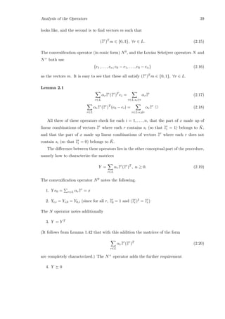 Analysis of the Operators 39
looks like, and the second is to ﬁnd vectors m such that
(¯¯zr
)T
m ∈ {0, 1}, ∀r ∈ L. (2.15)
The convexiﬁcation operator (in conic form) N0, and the Lov´asz Schrijver operators N and
N+ both use
{e1, . . . , en, e0 − e1, . . . , e0 − en} (2.16)
as the vectors m. It is easy to see that these all satisfy (¯¯zr
)T m ∈ {0, 1}, ∀r ∈ L.
Lemma 2.1
r∈L
αr¯¯zr
(¯¯zr
)T
ei =
r∈L:si∈r
αr¯¯zr
(2.17)
r∈L
αr¯¯zr
(¯¯zr
)T
(e0 − ei) =
r∈L:si∈r
αr¯¯zr
2 (2.18)
All three of these operators check for each i = 1, . . . , n, that the part of x made up of
linear combinations of vectors ¯¯zr
where each r contains si (so that ¯¯zr
i = 1) belongs to ¯K,
and that the part of x made up linear combinations of vectors ¯¯zr
where each r does not
contain si (so that ¯¯zr
i = 0) belongs to ¯K.
The diﬀerence between these operators lies in the other conceptual part of the procedure,
namely how to characterize the matrices
Y =
r∈L
αr¯¯zr
(¯¯zr
)T
, α ≥ 0. (2.19)
The convexiﬁcation operator N0 notes the following.
1. Y e0 = r∈L αr¯¯zr
= x
2. Yi,i = Yi,0 = Y0,i (since for all r, ¯¯zr
0 = 1 and (¯¯zr
i )2 = ¯¯zr
i )
The N operator notes additionally
3. Y = Y T
(It follows from Lemma 1.42 that with this addition the matrices of the form
r∈L
αr¯¯zr
(¯¯zr
)T
(2.20)
are completely characterized.) The N+ operator adds the further requirement
4. Y 0
 