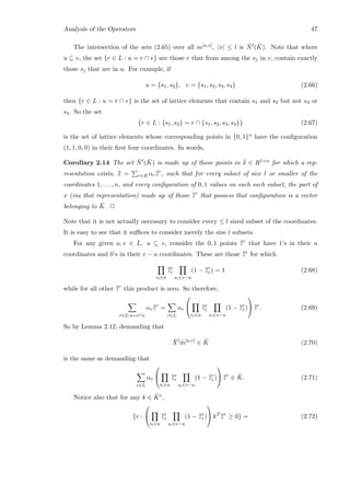 Analysis of the Operators 47
The intersection of the sets (2.65) over all m[u,v], |v| ≤ l is ¯Nl( ¯K). Note that where
u ⊆ v, the set {r ∈ L : u = r ∩ v} are those r that from among the sj in v, contain exactly
those sj that are in u. For example, if
u = {s1, s2}, v = {s1, s2, s3, s4} (2.66)
then {r ∈ L : u = r ∩ v} is the set of lattice elements that contain s1 and s2 but not s3 or
s4. So the set
{r ∈ L : {s1, s2} = r ∩ {s1, s2, s3, s4}} (2.67)
is the set of lattice elements whose corresponding points in {0, 1}n have the conﬁguration
(1, 1, 0, 0) in their ﬁrst four coordinates. In words,
Corollary 2.14 The set ¯Nl( ¯K) is made up of those points in ¯¯x ∈ R1+n for which a rep-
resentation exists, ¯¯x = r∈R αr¯¯zr
, such that for every subset of size l or smaller of the
coordinates 1, . . . , n, and every conﬁguration of 0, 1 values on each such subset, the part of
x (via that representation) made up of those ¯¯zr
that possess that conﬁguration is a vector
belonging to ¯K. 2
Note that it is not actually necessary to consider every ≤ l sized subset of the coordinates.
It is easy to see that it suﬃces to consider merely the size l subsets.
For any given u, v ∈ L, u ⊆ v, consider the 0, 1 points ¯¯zr
that have 1’s in their u
coordinates and 0’s in their v − u coordinates. These are those ¯¯zr
for which
si∈u
¯¯zr
i
si∈v−u
(1 − ¯¯zr
i ) = 1 (2.68)
while for all other ¯¯zr
this product is zero. So therefore,
r∈L:u=r∩v
αr¯¯zr
=
r∈L
αr


si∈u
¯¯zr
i
si∈v−u
(1 − ¯¯zr
i )

 ¯¯zr
. (2.69)
So by Lemma 2.12, demanding that
¯Xl
˜m[u,v]
∈ ¯K (2.70)
is the same as demanding that
r∈L
αr


si∈u
¯¯zr
i
si∈v−u
(1 − ¯¯zr
i )

 ¯¯zr
∈ ¯K. (2.71)
Notice also that for any k ∈ ¯K∗,
{r :


si∈u
¯¯zr
i
si∈v−u
(1 − ¯¯zr
i )

 kT ¯¯zr
≥ 0} = (2.72)
 