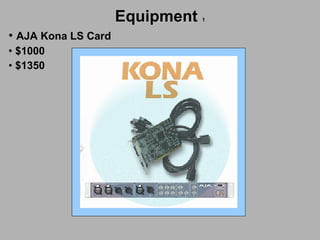 Equipment   1 AJA Kona LS Card $1000 $1350 