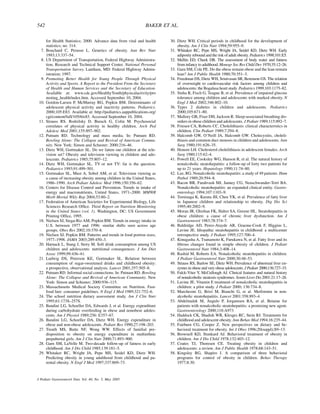 542                                                               BAKER ET AL.

       for Health Statistics; 2000. Advance data from vital and health      30. Dietz WH. Critical periods in childhood for the development of
       statistics; no. 314.                                                     obesity. Am J Clin Nutr 1994;59:955–9.
  7.   Bouchard C, Perusse L. Genetics of obesity. Ann Rev Nutr             31. Whitaker RC, Pepe MS, Wright JA, Seidel KD, Dietz WH. Early
       1993;13:337–54.                                                          adiposity rebound and the risk of adult obesity. Pediatrics 1998;101:E5.
  8.   US Department of Transportation, Federal Highway Administra-         32. Mellits ED, Cheek DB. The assessment of body water and fatness
       tion, Research and Technical Support Center. National Personal           from infancy to adulthood. Monogr Soc Res Child Dev 1970;35:12–26.
       Transportation Survey. Lantham, MD: Federal Highway Admin-           33. Garn SM, Cole PE. Do the obese remain obese and the lean remain
       istration; 1997.                                                         lean? Am J Public Health 1980;70:351–3.
  9.   Promoting Better Health for Young People Through Physical            34. Freedman DS, Dietz WH, Srinivasan SR, Berenson GS. The relation
       Activity and Sports. A Report to the President From the Secretary        of overweight to cardiovascular risk factors among children and
       of Health and Human Services and the Secretary of Education.             adolescents: the Bogalusa heart study. Pediatrics 1999;103:1175–82.
       Available at: www.cdc.gov/HealthyYouth/physicalactivity/pro          35. Sinha R, Fisch G, Teague B, et al. Prevalence of impaired glucose
       moting_health/index.htm. Accessed September 10, 2004.                    tolerance among children and adolescents with marked obesity. N
 10.   Gordon-Larsen P, McMurray RG, Popkin BM. Determinants of                 Engl J Med 2002;346:802–10.
       adolescent physical activity and inactivity patterns. Pediatrics.    36. Types 2 diabetes in children and adolescents. Pediatrics
       2000;105:E83. Available at: http://pediatrics.aappublications.org/       2000;105:671–80.
       cgi/content/full/105/6/e83. Accessed September 10, 2004.             37. Mallory GB, Fiser DH, Jackson R. Sleep-associated breathing dis-
 11.   Strauss RS. Rodzilsky D. Burack G, Colin M. Psychosocial                 orders in obese children and adolescents. J Pediatr 1989;115:892–7.
       correlates of physical activity in healthy children. Arch Ped        38. Friesen CA, Roberts CC. Cholelithiasis: clinical characteristics in
       Adolesc Med 2001;155:897–902.                                            children. Clin Pediatr 1989;7:294–8.
 12.   Putnam RD. Technology and mass media. In: Putnam RD.                 39. Halcomb GW, O’Neill JA, Halcomb GW. Cholecysitis, choleli-
       Bowling Alone: The Collapse and Revival of American Commu-               thiasis and common duct stenosis in children and adolescents. Ann
       nity. New York: Simon and Schuster; 2000:216–46.                         Surg 1980;191:626–35.
 13.   Dietz WH, Gortmaker SL. Do we fatten our children at the tele-       40. Honore LH. Cholesterol cholelithiasis in adolescent females. Arch
       vision set? Obesity and television viewing in children and ado-          Surg 1980;115:62–4.
       lescents. Pediatrics 1985;75:807–12.                                 41. Powell EE, Cooksley WG, Hanson R, et al. The natural history of
 14.   Dietz WH, Gortmaker SL. TV or not TV: fat is the question.               nonalcoholic steatohepatitis: a follow-up of forty two patients for
       Pediatrics 1993;91:499–501.                                              up to 21 years. Hepatology 1990;11:74–80.
 15.   Gortmaker SL, Must A, Sobol AM, et al. Television viewing as         42. Lee, RG. Nonalcoholic steatohepatitis: a study of 49 patients. Hum
       a cause of increasing obesity among children in the United States,       Pathol 1989;20:594–8.
       1986–1990. Arch Pediatr Adolesc Med 1996;150:356–62.                 43. Bacon BR, Farahvash MJ, Janney CG, Neuschwander-Tetri BA.
 16.   Centers for Disease Control and Prevention. Trends in intake of          Nonalcoholic steatohepatitis: an expanded clinical entity. Gastro-
       energy and macronutrients, United States, 1971–2000. MMWR                enterology 1994;107:1103–9.
       Morb Mortal Wkly Rep 2004;53:80–2.                                   44. Tominaga K, Kurata JH, Chen YK, et al. Prevalence of fatty liver
 17.   Federation of American Societies for Experimental Biology, Life          in Japanese children and relationship to obesity. Dig Dis Sci
       Sciences Research Ofﬁce. Third Report on Nutrition Monitoring            1995;40:2002–9.
       in the United States (vol. 1). Washington, DC: US Government         45. Moran JR, Ghishan FK, Halter SA, Greene HL. Steatohepatitis in
       Printing Ofﬁce, 1995.                                                    obese children: a cause of chronic liver dysfunction. Am J
 18.   Nielsen SJ, Siega-Riz AM, Popkin BM. Trends in energy intake in          Gastroenterol 1983;78:374–7.
       U.S. between 1977 and 1996: similar shifts seen across age           46. Baldridge AD, Perez-Atayde AR, Graeme-Cook F, Higgins L,
       groups. Obes Res 2002;10:370–8.                                          Lavine JE. Idiopathic steatohepatitis in childhood: a multicenter
 19.   Nielsen SJ, Popkin BM. Patterns and trends in food portion sizes,        retrospective study. J Pediatr 1995;127:700–4.
       1977–1998. JAMA 2003;289:450–3.                                      47. Kinugasha A, Tsunamoto K, Furukawa N, et al. Fatty liver and its
 20.   Harnack L, Stang J, Story M. Soft drink consumption among US             ﬁbrous changes found in simple obesity of children. J Pediatr
       children and adolescents: nutritional consequences. J Am Diet            Gastroenterol Nutr 1984;3:408–14.
       Assoc 1999;99:436–41.                                                48. Rashid M, Roberts EA. Nonalcoholic steatohepatitis in children.
 21.   Ludwig DS, Peterson KE, Gortmaker SL. Relation between                   J Pediatr Gastroenterol Nutr 2000;30:48–53.
       consumption of sugar-sweetened drinks and childhood obesity:         49. Strauss RS, Barlow SE, Dietz WH. Prevalence of abnormal liver en-
       a prospective, observational analysis. Lancet 2001;357:505–8.            zymes in obese and very obese adolescents. J Pediatr 2000;136:727–33.
 22.   Putnam RD. Informal social connections. In: Putnam RD. Bowling       50. Falck-Ytter Y, McCullough AJ. Clinical features and natural history
       Alone: The Collapse and Revival of American Community. New               of nonalcoholic steatosis syndromes. Semin Liver Dis 2001:21:17–26.
       York: Simon and Schuster; 2000:936–115.                              51. Lavine JE. Vitamin E treatment of nonalcoholic steatohepatitis in
 23.   Massachusetts Medical Society Committee on Nutrition. Fast-              children: a pilot study. J Pediatr 2000; 136:734–8.
       food fare: consumer guidelines. N Engl J Med 1989;321:752–6.         52. Marchesini G, Brizi M, Bianchi G, et al. Metformin in non-
 24.   The school nutrition dietary assessment study. Am J Clin Nutr            alcoholic steatohepatitis. Lancet 2001:358:893–4.
       1995;61:173S–257S.                                                   53. Abdelmalek M, Angulo P, Jorgamsen RA, et al. Betaine for
 25.   Bandini LG, Schoeller DA, Edwards J, et al. Energy expenditure           patients with nonalcoholic steatohepatitis: a promising new agent.
       during carbohydrate overfeeding in obese and nonobese adoles-            Gastroenterology 2000;118:A973
       cents. Am J Physiol 1989;256: E357–67.                               54. Haddock CK, Shadish WR, Klesges RC, Stein RJ. Treatments for
 26.   Bandini LG, Schoeller DA, Dietz WH. Energy expenditure in                childhood and adolescent obesity. Ann Behav Med 1994;16:235–44.
       obese and non-obese adolescents. Pediatr Res 1990;27:198–203.        55. Fairburn CG, Cooper Z. New perspectives on dietary and be-
 27.   Treuth MS, Butte NF, Wong WW. Effects of familial pre-                   havioral treatment for obesity. Int J Obes 1996;20(suppl);S9–13.
       disposition to obesity on energy expenditure in multiethnic          56. Brownell KD, Stunkard AJ. Behavioral treatment of obesity in
       prepubertal girls. Am J Clin Nutr 2000;71:893–900.                       children. Am J Dis Child 1978;132:403–12.
 28.   Garn SM, LaVelle M. Two-decade follow-up of fatness in early         57. Coates TJ, Thoresen CE. Treating obesity in children and
       childhood. Am J Dis Child 1985;139:181–5.                                adolescents: a review. Am J Public Health 1978;68:143–51.
 29.   Whitaker RC, Wright JA, Pepe MS, Seidel KD, Dietz WH.                58. Kingsley RG, Shapiro J. A comparison of three behavioral
       Predicting obesity in young adulthood from childhood and pa-             programs for control of obesity in children. Behav Therapy
       rental obesity. N Engl J Med 1997;337:869–73.                            1977;8:30.


J Pediatr Gastroenterol Nutr, Vol. 40, No. 5, May 2005
 