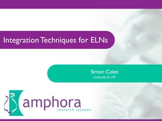 Integration Techniques for ELNs


                         Simon Coles
                          Co-founder & CTO
 