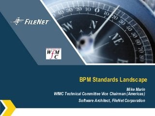 BPM Standards Landscape
                                       Mike Marin
WfMC Technical Committee Vice Chairman (Americas)
             Software Architect, FileNet Corporation
 