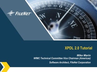 XPDL 2.0 Tutorial
                                     Mike Marin
WfMC Technical Committee Vice Chairman (Americas)
             Software Architect, FileNet Corporation
 