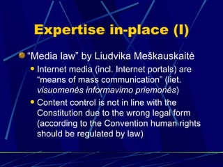 Expertise in-place (I)
“Media law” by Liudvika Meškauskaitė
 Internet media (incl. Internet portals) are
  “means of mass...