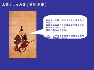 余談：しかみ像（徳川 家康） ああぁ。失敗しちゃったな。完全な力不足だ。 結局あのお客さんを最後まで満足させられなかった・・・ 何回も怒られたなあ。 よし、いつでもあの時の自分を忘れないで、戒めにしよう。 