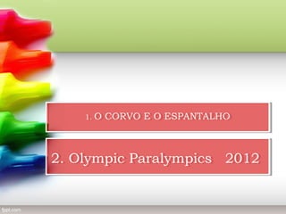 1. O CORVO E O ESPANTALHO
1. O CORVO E O ESPANTALHO

2. Olympic Paralympics 2012
2. Olympic Paralympics 2012

 