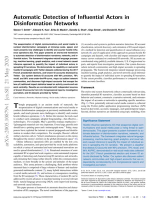 Automatic Detection of Inﬂuential Actors in
Disinformation Networks
Steven T. Smitha,1
, Edward K. Kaoa
, Erika D. Mackina
, Danelle C. Shaha
, Olga Simeka
, and Donald B. Rubinb
a
MIT Lincoln Laboratory, Lexington MA 02421 USA; b
Harvard University, Cambridge MA 02138 USA
This manuscript was compiled on May 25, 2020
The weaponization of digital communications and social media to
conduct disinformation campaigns at immense scale, speed, and
reach presents new challenges to identify and counter hostile inﬂu-
ence operations (IO). This paper presents an end-to-end framework
to automate detection of disinformation narratives, networks, and in-
ﬂuential actors. The framework integrates natural language process-
ing, machine learning, graph analytics, and a novel network causal
inference approach to quantify the impact of individual actors in
spreading IO narratives. We demonstrate its capability on real-world
hostile IO campaigns with Twitter datasets collected during the 2017
French presidential elections, and known IO accounts disclosed by
Twitter. Our system detects IO accounts with 96% precision, 79%
recall, and 96% area-under-the-PR-curve, maps out salient network
communities, and discovers high-impact accounts that escape the
lens of traditional impact statistics based on activity counts and net-
work centrality. Results are corroborated with independent sources
of known IO accounts from U.S. Congressional reports, investigative
journalism, and IO datasets provided by Twitter.
Causal inference | Networks | Machine-learning | Social media | Inﬂuence operations
Though propaganda is an ancient mode of statecraft, the
weaponization of digital communications and social media to
conduct disinformation campaigns at previously unobtainable scales,
speeds, and reach presents new challenges to identify and counter
hostile inﬂuence operations (1–5). Before the internet, the tools used
to conduct such campaigns adopted longstanding—but eﬀective—
technologies. For example, Mao’s guerrilla strategy emphasizes—
“[p]ropaganda materials are very important. Every large guerrilla unit
should have a printing press and a mimeograph stone.” Today, many
powers have exploited the internet to spread propaganda and disinfor-
mation to weaken their competitors. For example, Russia’s oﬃcial
military doctrine calls to “[e]xert simultaneous pressure on the enemy
throughout the enemy’s territory in the global information space” (6).
Online inﬂuence operations (IO) are enabled by the low cost,
scalability, automation, and speed provided by social media platforms
on which a variety of automated and semi-automated innovations are
used to spread disinformation (1, 2, 4). Situational awareness of semi-
automated IO at speed and scale requires a semi-automated response
capable of detecting and characterizing IO narratives and networks,
and estimating their impact either directly within the communications
medium, or more broadly in the actions and attitudes of the target
audience. This arena presents a challenging, ﬂuid problem whose
measured data is comprised of large volumes of human- and machine-
generated multimedia content (7), many hybrid interactions within
a social media network (8), and actions or consequences resulting
from the IO campaign (9). These characteristics of modern IO can be
addressed by recent advances in machine learning in several relevant
ﬁelds: natural language processing (NLP), semi-supervised learning,
and network causal inference.
This paper presents a framework to automate detection and charac-
terization of IO campaigns. The novel contributions of the paper are:
(1) an end-to-end system to perform narrative detection, IO account
classiﬁcation, network discovery, and estimation of IO causal impact;
(2) a method for detection and quantiﬁcation of causal inﬂuence on a
network (8); and (3) application of this approach to genuine hostile IO
campaigns and datasets, with classiﬁer and impact estimation perfor-
mance curves evaluated on conﬁrmed IO networks. IO accounts are
corroborated using publicly available datasets, U.S. Congressional re-
ports, and reports from investigative journalists. Our system discovers
salient network communities and high-impact accounts in spreading
propaganda. The framework integrates natural language processing,
machine learning, graph analytics, and novel network causal inference
to quantify the impact of individual actors in spreading IO narratives.
To the extent possible, classiﬁer performance is compared to other
online account classiﬁers.
Framework
The end-to-end system framework collects contextually relevant data,
identiﬁes potential IO narratives, classiﬁes accounts based on their
behavior and content, constructs a narrative network, and estimates
the impact of accounts or networks in spreading speciﬁc narratives
(Fig. 1). First, potentially relevant social media content is collected
using the Twitter public application programming interface (API)
based on keywords, accounts, languages, and spatiotemporal ranges.
Second, distinct narratives are identiﬁed using topic modeling, from
Signiﬁcance Statement
Hostile inﬂuence operations (IO) that weaponize digital com-
munications and social media pose a rising threat to open
democracies. This paper presents a system framework to au-
tomate detection of disinformation narratives, networks, and
inﬂuential actors. The framework integrates natural language
processing, machine learning, graph analytics, and novel net-
work causal inference to quantify the impact of individual ac-
tors in spreading the IO narrative. We present a classiﬁer
that detects IO accounts with 96% precision, 79% recall, and
96% AUPRC, demonstrated on real social media data collected
for the 2017 French presidential election and known IO ac-
counts disclosed by Twitter. Our system also discovers salient
network communities and high-impact accounts that are in-
dependently corroborated by U.S. Congressional reports and
investigative journalism.
S.T.S., E.K.K., E.D.M., D.C.S., O.S., and D.B.R. designed research; S.T.S., E.K.K., and E.D.M.
performed research; and S.T.S., E.K.K., E.D.M., and D.B.R. wrote the paper.
The authors declare no competing interest.
Distribution statement A. Approved for public release: distribution unlimited. This material is based
upon work supported by the Assistant Secretary of Defense for Research and Engineering un-
der Air Force Contract No. FA8721-05-C-0002 and/or FA8702-15-D-0001. Any opinions, ﬁndings,
conclusions or recommendations expressed in this material are those of the authors and do not
necessarily reﬂect the views of the Assistant Secretary of Defense for Research and Engineering.
1Steven T. Smith. E-mail: stsmith@ll.mit.edu
www.pnas.org/cgi/doi/10.1073/pnas.XXXXXXXXXX Submitted to PNAS | May 25, 2020 | vol. XXX | no. XX | 1–6
arXiv:2005.10879v1[cs.SI]21May2020
 