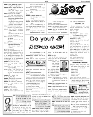 Ðû¦è[ª--
I
Sridhar: Where were you last Evening?
(Eìo þ§óŸªÙêŸÙ ÓÚÛ-è[ª-û¦o÷±?)
Srikanth: I was at Sankar's. We spent the
evening together.
(û¶ìª øŒÙÚÛôÂ î¦RxÙæËºx Ñû¦oìª.
þ§óŸªÙvêŸÙ Ïë]lô¢Ù ÚÛL›ú Ñû¦oÙ.)
Sridhar: Do you see him everyday?
(ôÁW ìª÷±y ÍêŸEo ÚÛõª-ú£ª-ÚÛªÙ-æ°î¦?)
Srikanth: No. He is out some evenings. He
attends music classes two or three
evenings a week.
(ö¶ë]ª Ú•Eo-ôÁ-Võª ÍêŸìª þ§óŸªÙvêŸÙ
ÏÙæËºx ÑÙè[è[ª. î¦ô¦-EÚ¨ ·ôÙè[ª, ÷´è[ª
þ§óŸªÙ-vê¦õª ú£ÙUêŸÙ û¶ô¢ªa-ÚÛªÙ-æ°è[ª.)
Sridhar: When did he start learning?
(û¶ô¢ªa-ÚÁ-÷è[Ù Óí£±pè[ª îµ³ë]õª šíæ°dè[ª?)
Srikanth: I don't know. I think he has been
at, is for at least 6 to 7 months
now.
(û¦ÚÛª êµLóŸªë]ª. Ú¥F Î¸ôè[ª ûµõ-õªÞ¥
ë¯E Oªë¶ Ñû¦o-è[-ìª-ÚÛªÙæ°.)
Sridhar: How about a movie tomorrow? Will
you be free?
(¸ôí£± ú‡E÷«Ú¨ îµüŒë¯÷«? ¸ôí£± ìª÷±y
Ý°Só¶ªû¦?)
Srikanth: I will be away tomorrow. I will be
free the day after tomorrow.
(¸ôí£± û¶ìªÙ-è[ìª. ÓõªxÙè… Ý°SÞ¥
ÑÙæ°ìª.)
šíj ú£ÙòÅ°-ù£é Þœ÷ª-EÙ-àŸÙè….
Timeìª ñæ¨d î¦è…ì verb forms àŸ«ø‹ô¢ª Þœë¯?
Ð Ú¨ÙC ú£ÙòÅ°-ù£é Oª friends êÁ Ú¥F, OªêÁ ú£ï£°-
ÚÛ-JÙà¶ î¦ü˜x-÷-J-êÁ-ûµjû¦ practice à¶óŸªÙè…. Ïí£p-æ¨-÷-
ô¢ÚÛª Ð Spoken English Columns öËº Ï#aì
N÷-ô¦õª Oªô¢ª follow Íô³ ÑÙç¶, Ð ú£ÙòÅ°-ù£é
OªÚÛª à¦ö° ú£ªõòÅ¡Ù. (Ð Ú¨ÙC ›íô¢xÚÛª ñë]ªõª OªOª
friends ›íô¢xêÁ practice à¶óŸªÙè….)
Ramesh: ï£„óÀª ì¸ôùÃ Óö° Ñû¦o÷±?
Naresh: ò°Þ¥û¶ Ñû¦o, ëÇ¯uÙÚÛ«u. ìª÷±y Óö°
Ñû¦o÷±?
Ramesh: û¶ìª ò°Þ¥û¶ Ñû¦o. ëÇ¯uÙÚÛ«u. ÔÙæ¨
Ïí£±pè[ª ÏÚÛ-è[ª-û¦oîËÂ?
Naresh: Ð í£±ú£h-Ú¥õ ÿ§í£±öËº ð»ë]ªlì Ú•Eo í£±ú£h-
Ú¥õª Ú•û¦oìª. î¦æ¨öËº ÖÚÛæ¨ ú£JÞ¥
ö¶ë]ª. ë¯Eo AJT Ïà¶a-óŸ«-õE Íìª-ÚÛªÙ-
åªû¦o.
Ramesh: ÔÙæ¨ Î í£±ú£h-ÚÛÙöËº öËºí£Ù?
Naresh: Ú•Eo ›í@õª ö¶÷±.
Ramesh: Ñë]óŸªÙ Ú•ìo-í£±è[ª Þœ÷ª-EÙ-àŸ-ö¶ë¯?
Naresh: Ú•ClÞ¥ ê•Ùë]-ô¢öËº Ñû¦o!
Ramesh: FÚÛª í£±ú£h-Ú¥õª àŸCî¶ Íõ-î¦-åªÙë¯?
Naresh: à¦ö° ÓÚÛª÷ àŸë]ª-÷±-ê¦ìª. àŸë]-÷åÙ
û¦ÚÛª Îú£¸Úh.
Ramesh: ú‡E-÷«õª àŸ«è[î¦?
Naresh: ìª÷±y ò°Þ¥ àŸ«þ§hî¦?
Ramesh: Î. ÚÛFú£Ù î¦ô¦-E-ÚÁ-þ§J.
Naresh: ¸ôí£± ÷«ÚÛª šúõ÷± (tomorrowêÁ begin
à¶óŸªÙè….) ÷« ÚÛ>ûËÂ áÞœ-DùÃ ÚÛ«è¯ ÏÚÛ-
è[ªÙ-æ°è[ª. ìªîµ-ÚÛ-è[ªÙ-æ°÷±?
Ramesh: Ôîµ« û¦ÚÛª êµMë]ª. ÓÙë]ªÚÛª êµõªq-ÚÁ-î¦-
õ-ìª-ÚÛªÙ-åª-û¦o÷±?
Naresh: Eìªo ÷« ÏÙæ¨Ú¨ í‡õ-î¦-õE (want to
î¦è[Ùè…).
Answer:
Ramesh: Hi Naresh? How are you?
(Ð í£õ-ÚÛ-JÙ-í£±õª ò°Þ¥ practice
à¶óŸªÙè…)
Naresh: Fine. Thank you. How are you?
Ramesh: Fine too. Thank you. Why are you
here?
(How is it you are here?/What brings you
here?/How do I see you here now?- Oå-Eoæ¨
Íô¢nÙ ÖÚÛç¶. Ð î¦Ú¥u-õìª ò°Þ¥ practice
à¶óŸªÙè….)
Naresh: I bought some books in this shop
here this morning. One of them is
not in a good condition / is in a bad
condition. I want to return it.
Ramesh: What's (=What is) wrong with the
book?
(What's wrong- ÏC ÏÙTx-ùÃöËº ú£ô¢y-þ§-ëÅ¯-ô¢-éÙÞ¥
î¦è[ê¦ô¢ª– Íô¢nÙ: ÔÙæ¨ ð»ô¢-ð§åª?, ê¶è¯ ÔÙæ¨?,
êŸ›íp-÷ª-û¦oû¦?)
Naresh: Some pages are missing.
Ramesh: Didn't you (did you not) notice it
this morning when you bought it?
þ§÷«-ìuÙÞ¥ à¦ö°-÷ªÙC Ú•ìè[Ù Íû¶ í£ë¯-EÚ¨, pur-
chase(s) past doing word 'purchased' î¦è[ª-
êŸªÙ-æ°ô¢ª– ÏC ð§Ùè…êŸuÙ. ÷«÷´õª ú£ÙòÅ°-ù£-é-öËº-
Þ¥E, ô¢àŸ-ìöËº, buy, buys, bought etc. ÚÛ·ôÚÂd. Ú•ìª-
ÞÁõª Íû¶Ù-ë]ªÚÛª purchase î¦è[-÷àŸªa.
I have a few purchases to make.
Ú•Eo ÷ú£ªh-÷±õª Ú•ìª-ÞÁõª à¶óŸ«L.
OöµjìÙêŸ÷ô¢ÚÛª buy, buys, boughtû¶ î¦è[Ùè…. ú£ï£°-
áÙÞ¥ ÑÙåªÙC.
Naresh: I was in a little hurry
Ð ÷«å ÚÛ«è¯ ò°Þ¥ î¦è[Ùè…
Ramesh: Do you read a lot?
(Have you/do you have the habit of reading?)
Naresh: Yes, I read a lot. Reading interests
me/ I am interested in reading.
Ramesh: Don't you (Do you not) watch
movies?
(ÏÚÛè[ Þœ÷ª-EÙ-àŸÙè…. àŸ«þ§hî¦? Do you watch?
àŸ«è[î¦ – Do you not watch / Don't you
watch?
Naresh: Do you?
ÏÚÛè[ Do you watch movies ÍE í£²JhÞ¥
Íû¦Lqì Í÷-ú£ô¢Ù ö¶ë]ª. / Do you sea a lot?
Ramesh: Oh, yes. I
watch at least
one movie a
week. / I watch
movies at least
once a week.
ÏÚÛè[ ÚÛ«è¯ Oªô¢ª Íõ-î¦åª
à¶ú£ªÚÁ-Þœ-L-Tê¶– Oh, yes, I
do. At least once a weak.
ÍE clipped sentences (ÚÛªCÙ-#ì î¦Ú¥uõª) î¦è[-
÷àŸªa. ÍÙç¶ I do= I watch.
Naresh: Tomorrow is/will be a holiday for
us. My cousin Jagadish also will
be here tomorrow. Where will you
be?
Ramesh: I don't (do not) know. Why do you
want to know?
Naresh: I wish to/want to invite you to my
place.
àŸ«ø‹ô¦. ÷ªìÙ ÏÙêŸ-÷-ô¢ÚÛª Spoken English öËº
êµõªú£ª-ÚÛªìo Ú•Cl ÍÙø‹-õ-êÁû¶ ÓÙêŸ ú£ÙòÅ°-ù‡Ù-àŸ-Þœ-
õîµ«. ÍÙê¦ ÷ªì practice Oªë¶ ÑÙC.
VOCABULARY
Sentence structures ÏÙÚ¥ ò°Þ¥ practice
à¶óŸ«-õÙç¶ vocabulary (í£ë¯õª ÍÙç¶ ÏÙÚ•Eo
÷«åõª) êµõªú£ªÚÁ-î¦L.
climb up = ÓÚÛè[Ù
climb down = CÞœè[Ù
rush = êŸyô¢êŸyô¢Þ¥ îµüŒxè[Ù/ ï£°è¯-N-è…Þ¥
îµüŒxè[Ù/urgentÞ¥ ë¶Eûµjû¦ í£Ùí£è[Ù.
Hurry up, please = êŸyô¢Þ¥ Ú¥FóÀª.
Why are you in a hurry?
ÓÙë]ª-ÚÛÙêŸ ê•Ùë]ô¢ FÚÛª?/-ê•Ù-ë]ô¢ í£è[ª-êŸª-û¦oîËÂ?
hurry(ï£°J) = ê•Ùë]ô¢
Crawl (vÚ¥öËÀ) = ð§ÚÛè[Ù
÷³ÜuÙÞ¥ Ú¥üŒ‰x ö¶E áÙêŸª-÷±õª, ÷ªK ÓÚÛª÷
Ú¥üŒ‰xìo âµvô¢ªõª, ê¶üŒŠx ö°Ùæ¨N, ÏÙÚ¥ ìè[÷-ö¶E î¦üŒ‰x
òËºô¦xí£è… ð§ÚÛè[Ù, í‡õxõª, û¦õªÞœª Ú¥üŒx áÙêŸª÷±õª
ð§ÚÛè¯Eo creep (vÚ©íÃ–-vÚ©íÃq, v·ÚíÃd) ÍÙæ°ô¢ª. Íô³ê¶
·ôÙè[ª ÷«åõÚÛª ð¼LÚÛ à¦ö° Eë¯-ìÙÞ¥ ÚÛë]õè[Ù.
Creep-ô¢ï£°-ú£uÙÞ¥, ë•ÙÞœ-êŸ-ìÙÞ¥ ÚÛë]-õè[Ù Íû¶
Íô¢nÙ ÚÛ«è¯ ÑÙC.
ÚÛõêŸ = worry (÷J);
ê¦íˆÞ¥ ìè[-÷è[Ù =amble (ÎÙñªöËÀ)
(campöËº am ö°Þ¥ ‘ÎÙ’ í£õ-Ú¥L)
ê•Ùë]-ô¢-ð§åª = haste (šï°óÀªúÃd)
PRONUNCIATION GUIDE
1) EnglishöËº hitting, betting, selling, hum-
ming, cunning ö°Ùæ¨ ÷«å-õöËº ÷à¶a ·ôÙè[-¤Û-
ô¦õ« Ú¥ÚÛªÙè¯ ÖÚÛ Í¤Û-ô¢î¶ª í£õ-Ú¥L.
hitting = ï‡°æ¨ÙÞÂ
betting = òµæ¨ÙÞÂ
selling = šúLÙÞÂ
humming = ï£°NªÙÞÂ
cunning = ÚÛEÙÞÂ,
(ï‡°æ¨dÙÞÂ, òµæ¨dÙÞÂ, šúLxÙÞÂ etc ÍìÚÛ«è[ë]ª)
2) Looked, booked, talked, pressed, jumped
- Ïåª-÷Ùæ¨ ÷«åöËºx #÷J 'ed'E t Þ¥ í£õ-Ú¥L.
Looked= Lookt; talked=talkt etc.
ÎÙÞœxòÅ°ù£é
ÎÙÞœxòÅ°ù£é
ÎÙÞœxòÅ°ù£é
ÎÙÞœxòÅ°ù£é
ÎÙÞœxòÅ°ù£é
ÎÙÞœxòÅ°ù£é
M. SURESAN
11
øŒEî¦ô¢Ù 2 Vöµj 2005
Do you? êÁ
í£ë¯õª Îë¯!
Do you? êÁ
í£ë¯õª Îë¯!
Do you? êÁ
í£ë¯õª Îë¯!
Do you? êÁ
í£ë¯õª Îë¯!
Do you? êÁ
í£ë¯õª Îë¯!
Do you? êÁ
í£ë¯õª Îë¯!
ví£øŒo: 'She has had this job for the last
one year' , 'She has been this job
for the last one year' Ð ·ôÙè[ª
î¦Ú¥uõÚÛª ê¶è¯ ÔNªæ¨?
– Ná-óŸª-õ¤¨t, Ná-óŸª-î¦è[
áî¦ñª: 'She has had this job for the last
one year' Íû¦o, She has been in this job
for the last one year' Íû¦o Íô¢nÙ ÖÚÛç¶.
ÎîµªÚÛª Ð ÑëÁuÞœÙ ÖÚÛ ú£Ù÷-êŸq-ô¢ÙÞ¥ ÑÙë]E
îµ³ë]æ¨ î¦Ú¥u-EÚ¨ Íô¢nÙ. ·ôÙèÁ î¦Ú¥u-EÚ¨ Íô¢nÙ–
Îîµª Ð ÑëÁu-ÞœÙöËº ú£Ù÷-êŸqô¢Ù ìªÙ< ÑÙC.
'She has been this job for the last one year
Íû¶ î¦ÚÛuÙ ÚÛ·ôÚÂd Ú¥ë]ª. She has been in this
job Íû¦L (in ÑÙè¯L).
ví£øŒo: Simple present tenseöËº subject's
singularöËº Ñìo-í£±pè[ª verbÚÛª 's' Þ¥E,
'es'Þ¥E à¶ô¢ª-þ§hô¢ª. Subject - 'I' Ñìo-
í£±pè[ª verbÚÛª 's', 'es' à¶ô¢a-·ôÙ-ë]ªÚÛª?
– ÓÙ. òÅ°ìª-àŸÙ-ë]ôÂ, ÷ªCl-î¦-E-ð§öµÙ
áî¦ñª: Simple presentöËº Singular sub-
jects ÍEoÙ-æ¨Ú¨ VerbÚÛª 's' / 'es'à¶ô¢aÙ. III
Person singular subjects- He, She, It ÚÛª
÷«vêŸî¶ª's' / 'es' à¶ô¢ªþ§hÙ.
ví£øŒo: ‘û¶ìª Î í£E à¶ô³-þ§hìª’. DEE ÏÙTx-ùÃöËº
Óö° ÍÙæ°ô¢ª?
– âµ.·Ú ví£þ§ëÂ, ÚÛè[í£
áî¦ñª: I will make him / her / them / you
do it.
ví£øŒo: I got married, I was married Ð
·ôÙè[ª î¦Ú¥uõª ú£·ôj-ì-î¶û¦? Ô ú£Ùë]-
ô¢sÄÙöËº Óö°Ùæ¨ î¦Ú¥uEo Ñí£-óµ«-TÙ-
à¦L?
– ÓöËÀ. û¦¸ÞøŒyô¢ô¦÷±, Þœªè…-î¦è[
áî¦ñª: I got married, I was married ·ôÙè[«
ÚÛ·ô¸Úd. Íô¢nÙöËº ÷«vêŸÙ Ú•ClÞ¥ ê¶è¯ ÑÙåªÙC.
I got married = û¦ÚÛª šíüŒx-ô³ÙC ( Ô ôÁV, Ô
ú£Ù÷-êŸqô¢Ù êŸC-êŸô¢ N÷-ô¦õª ú£Ùë]-ô¦sÄEo ñæ¨d
clearÞ¥ ÑÙç¶).
Ex: I got married (on Monday last/ last
year / in 2004 / 22nd June etc.)
I was married = DE Íô¢nÙ Íí£p-æ¨¸Ú û¦ÚÛª
šíüŒx-ô³-ð¼-ô³Ù-ë]E.
Q: Were you married (at the time)?
A: yes, I was married.
Oªô¢«ô¦óŸªÙè…!
þ¼p·ÚûËÂ ÏÙTxùÃöËº Oª ú£Ùë¶ï£„õìª
þ¼p·ÚûËÂ ÏÙTxùÃ,ví£AòÅ¡èµúÃ,Ðû¦è[ª,
þ¼÷«>Þœ«è[,šïj°ë]ô¦ò°ëÂ–82
#ô¢ªû¦÷«ÚÛª í£Ùí‡ÙàŸ÷àŸªa.
email: pratibha@ eenadu.net
email: pratibha@ eenadu.net
email: pratibha@ eenadu.net
email: pratibha@ eenadu.net
email: pratibha@ eenadu.net
email: pratibha@ eenadu.net
 
