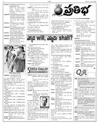 Ðû¦è[ª--
Gowtham: Hi Jagadeesh, it's you! How long
have you been here?
(áÞœ-DùÃ, ìªî¦y? ÓÙêŸ-Ú¥-õÙÞ¥ ÏÚÛè[
Ñû¦o÷±? – ÏC ÚÛ«è¯ í£õ-ÚÛ-JÙ›í.
÷³ÜuÙÞ¥ Íìª-ÚÁ-ÚÛªÙè¯ ÷ªìÚÛª
÷ªìî¦ü˜x÷·ôjû¦ ÚÛEí‡Ù-#-ì-í£±pè[ª Ñí£-
óµ«-TÙ-àŸ-÷àŸªa.)
Jagadeesh: I've (have) been here since the
day before. I joined an I-CET
coaching centre here yesterday.
(îµ³ìoæ¨ ìªÙ# ÏÚÛè¶ Ñû¦o. ÏÚÛè[
û¶ìª Õ–šúæËÀ ÚÁ#ÙÞÂ šúÙå-ôÂöËº
à¶ô¦ìª.)
Gowtham: How long will your course last?
(Oª ÚÁôÂq ÓÙêŸ-Ú¥õÙ ÑÙåªÙC?
last = ÑÙè[è[Ù)
Jagadeesh: It's a forty day course, so it will
continue for another forty days.
(ÍC ìõòÅµj ôÁVõ ÚÁô¢ªq. ÏÙÚÁ 40
ôÁVõª ÚÛÙæ¨ì«u Í÷±-êŸªÙC.)
Gowtham: Shall we meet this evening?
(Ð ôÁV þ§óŸªÙvêŸÙ ÚÛõª-ë¯l÷«?)
Jagadeesh: Certainly. Where shall we meet?
(êŸí£p-ÚÛªÙè¯. ÓÚÛè[ ÚÛõªë¯lÙ?)
Gowtham: I will return home at 5 PM.We will
meet then at my home.
(û¶ìª Íô³ë]ª ÞœÙå-õÚÛª ÏÙæ¨Ú¨ ÷þ§h.
Íí£±pè[ª ÷« ÏÙæËºx ÚÛõªë¯lÙ.)
Jagadeesh: I will make it then. Bye.
(û¶ìª êŸí£p-ÚÛªÙè¯ ÷þ§h. òµj)
šíj ú£ÙòÅ°-ù£-é-öËºE verbs ìª Þœ÷ª-EÙ-àŸÙè….
have been - Ú•ÙêŸ-Ú¥-õÙÞ¥ ÑÙè[-è¯Eo êµLóŸª-â¶-
þ¼hÙC. (since = íÆ£ö°-û¦çµjÙ ìªÙ#– ÞœêŸÙöËº)
joined (yesterday) - Past Doing Word - past
action time known ÚÛª î¦è¯Ù.
Ï÷Fo ÷ªìÚÛª êµL-ú‡ìî¶. Ð ú£ÙòÅ°-ù£-éöËº Ú•êŸh
verbs:
1) will last (will + last - 1st Regular Doing
Word)
2) will continue (will + continue - 1st Regular
Doing Word)
3) shall meet (shall + meet - 1st Regular
Doing Word)
4) will return (will + return - 1st Regular Doing
Word)
5) will make (will + make - 1st Regular Doing
Word)
6) will meet (will + meet - 1st Regular Doing
Word)
ÍÙç¶ Ï÷Fo shall/ will + 1st Regular Doing
Word (I RDW) form öËº, ÍÙç¶ ÷ªìÙ àŸ«ú‡ì six
forms of verb öËº ÏN V form ÚÛë¯.
(shall be/ will be- 'be' forms. ÍÙç¶ ÏN ·ôÙè[«
future (òÅ¡N-ù£u-êŸªh)öËº ÑÙè[-è¯Eo àµñªê¦ô³ ÚÛë¯)
Sumant: Where will you be at 7 this evening?
(þ§óŸªÙvêŸÙ Ôè[ª ÞœÙåõÚÛª ÓÚÛè[
ÑÙæ°÷±?)
Sumeet: I will be at home. (ÏÙæËºx ÑÙæ°)
Sumant: I shall be a little late. Please wait for
me.
(û¶ìª Ú¥ú£h Îõ-ú£uÙÞ¥ ÷þ§h. û¦ ÚÁú£Ù îµô³-æËÀ-
àµô³u.)
Sumeet: I'll (I will) be there till 7.30. Don't
worry.
(û¶ìª 7.30 ÷ô¢ÚÛª ÑÙæ°. ÷vK Í÷ÚÛª.)
šíj ú£ÙòÅ°-ù£-éöËº 'shall be', 'will be'- be forms
Ú¥ñæ¨d ÑÙè[-è¯Eo àµñªê¦ô³.
Íë¶ shall + 1st RDW/will + 1st RDW - shall
come, will go, shall see, will meet - Ïö°Ùæ¨
verbs òÅ¡N-ù£u-êŸªhöËº áô¢-Þœ-òËºó¶ª í£ìªõìª àµñªê¦ô³.
a) I shall be there tomorrow.
û¶ìª ¸ôí£± ÍÚÛè[ ÑÙæ°ìª.
b) I shall go (shall + 1st RDW) there tomor-
row.
û¶ìª ¸ôí£± ÍÚÛ-è…Ú¨ îµüŒê¦ìª. (shall go = action)
Ú¨ÙC î¦Ú¥u-õìª í£J-Q-LÙ-àŸÙè….
a) î¦üŒ‰x ¸ôí£± ÏÚÛè[ ÑÙæ°ô¢ª.
They will be here tomorrow.
b) î¦üŒ‰x ¸ôí£± ÏÚÛ-è…Ú¨ ÷þ§hô¢ª (action).
They will come here tomorrow (will + come
- action)
c) î¶ªÙ ÷ªSx ¸ôí£± ÏÚÛè[ ÑÙæ°Ù.
We shall be here again tomorrow.
d) î¶ªÙ ¸ôí£± ÏÚÛ-è…Ú¨ AJ-T-÷þ§hÙ.
We shall return here tomorrow.
shall be, will be- òÅ¡N-ù£u-êŸªhöËº ÑÙè[è[Ù
shall + 1st RDW/ will + 1st Regular Doing
Word (RDW) = òÅ¡N-ù£u-êŸªhöËº í£E-Í-÷è[Ù(action)
Íô³ê¶ shall Óí£±pè[ª, will Óí£±pè[ª? ÍN î¦è¶
ú£Ùë]-ô¦sÄ-ö¶N? â°vÞœ-êŸhÞ¥ Þœ÷ª-EÙ-àŸÙè….
Pradeep: I shall buy a car soon.
(û¶ìª êŸyô¢öËº Ú¥ô¢ª Ú•Ùæ°ìª)
Pratap: When will you buy it?
(Óí£±pè[ª Ú•Ùæ°÷±?)
Pradeep: Depends. I expect some money
next week. Once I get it, I will buy
it.
(÷à¶aî¦ô¢Ù Ú•ÙêŸ è[ñªs ô¦î¦L. ÍC
ÍÙCê¶ Ú•Ùæ°.)
Depends = ÷ªìÙ Ôëµjû¦ ÷ªì ÚÛÙvæËº-öËÀöËº ö¶E
ÏêŸô¢ Nù£-óŸ«õ Oªë] ÎëÅ¯-ô¢-í£-è…ì ÍÙø‹-õìª ÞœªJÙ#
àµ›íp-å-í£±pè[ª It all depends/ depends ÍÙæ°Ù.
ÏC conversational bit. Practice à¶ú‡ Oª ú£ÙòÅ°-
ù£-éöËº î¦è[Ùè….
÷ªôÁ Ñë¯-ï£°-ô¢é:
Prameela: Will you help me with a little
money?
(û¦ÚÛª Ú•ClÞ¥ è[ñªs þ§óŸªÙ à¶þ§hî¦?)
Pramoda: It all depends, I expect some
money tomor-
row. If I get it,
I will give it.
(It all depends/ depends
= Ïí£±pè¶Ù àµí£p-ö¶ìª. û¦ÚÛª
¸ôí£± è[ñªs ÷›úh FÚ¨-þ§hìª.
û¶E-÷yè[Ù, û¦ÚÛª ô¦î¦-Lqì
è[ñªsšíj ÎëÅ¯-ô¢-í£è… ÑÙC)
ví£DíÃ îµ³ë]å, 'I shall buy'
ÍE, êŸô¦yêŸ 'I will buy' ÍÙåª-û¦oè[ª. ví£ê¦íÃ '...will
you buy it?' ÍE Íè[ª-Þœª-êŸª-û¦oè[ª ÚÛë¯? Ð Ú¨ÙC
ê¶è¯õª Þœ÷ª-EÙ-àŸÙè….
I and we + shall (I, We êÁ shall); you, he, she,
it, they + will (you, he, she, it, they êÁ will)
î¦è…ê¶ ÍÙêŸÞ¥ ÚÛ#aêŸÙÚ¥E òÅ¡N-ù£u-êŸªhìª êµL-óŸª-â¶-
þ§hô³. Future öËº ÚÛ#aêŸ÷«, Ú¥ë¯ Íû¶ ë¯Eo ñæ¨d
shall, will î¦è[ê¦Ù.
I, We êÁ shall î¦è…ê¶ future öËº ÑÙè[è[ÙÞ¥E, í£E
áô¢-Þœè[ÙÞ¥F ÍÙêŸ ÚÛ#aêŸÙ Ú¥ë]ª (indefinite).
1. I/We shall be there tomorrow.
(û¶ìª/î¶ªÙ ¸ôí£± ÍÚÛè[ ÑÙæ°ìª/ÑÙæ°Ù.
ÑÙè[è[Ù (indefinite) ÍÙêŸ ÚÛ#aêŸÙÚ¥ë]ª)
2. I/We shall meet you there.
(û¶ìª/î¶ªÙ Eìªo ÍÚÛè[ ÚÛõª-ú£ª-ÚÛªÙæ°/ ÚÛõª-ú£ª-
ÚÛªÙæ°Ù– ÚÛ#aêŸÙÚ¥ë]ª áJ-Tê¶ áô¢ª-Þœª-êŸªÙC
ö¶ÚÛð¼ê¶ ö¶ë]ª.)
Ú¥ñæ¨d I/ We êÁ shall ÷›úh future öËº ÍÙêŸ
ÚÛ#aêŸÙ-Ú¥E state of being (ÑÙè[-è[Ù)-Þ¥E, í£E
(action) Þ¥E Í÷±-êŸªÙC.
Íö°¸Þ you, he, she, it and they êÁ will î¦è…ê¶,
ÍC-ÚÛ«è¯ ÚÛ#aêŸÙ-Ú¥E (indefinite) òÅ¡N-ù£u-êŸªhìª êµL-
óŸª-â¶-ú£ªhÙC. ÑÙè[è[Ù Íô³û¦ ú£¸ô, í£E Íô³û¦
ú£¸ô.
3. My friends (they) will be here next week.
÷« všíÆÙèÂq ÷à¶a-î¦ô¢Ù ÏÚÛè[ ÑÙæ°ô¢ª.
(ÑÙè[è[Ù ÚÛ#aêŸÙ-Ú¥ë]ª)
4. She will help you.
Îîµª FÚÛª ú£ï£„óŸªÙ à¶ú£ªhÙC (indefinite =
ÚÛ#aêŸÙ-Ú¥ë]ª)
5. You will know it soon.
(FÚÛC êŸyô¢-öËºû¶ êµõª-ú£ªhÙC– indefinite)
6. It will happen.
(ÍC áô¢ª-Þœª-êŸªÙC– Indefinite)
7. Kiran (He) will return soon.
(Ú¨ô¢éÉÂ êŸyô¢-öËºû¶ AJ-T-÷-þ§hè[ª– Indefinite)
8. Kamala (She) will shop for saris tomorrow.
(ÚÛ÷ªõ ¸ôí£± <ô¢õª Ú•ÙåªÙC– Indefinite)
Íô³ê¶ þ§÷«-ìuÙÞ¥ Questions Íè…-¸Þ-å-í£±pè[ª I
and we êÁ will Þ¥E, you, he, she, it and they
êÁ shall Þ¥E ô¦÷±. Questions öËº ë¯ë¯í£±
Ó-í£±pè[« I and we êÁshall; you, he, she, it and
they êÁ will ÷«vêŸî¶ª î¦è[ê¦Ù.
Preethi: I want to see you about those
books. When shall I see you?
(Î í£±ú£h-Ú¥õ Nù£-óŸªÙöËº Eìªo ÚÛõª-ú£ª-ÚÁ-
î¦-õìªÚÛªÙåªû¦o. Óí£±pè[ª ÚÛõ-÷ìª?)
Prema: When will you be free?
(F·Ú-í£±pè[ª BJÚÛ?)
Preethi: When will you be free? Shall I see
you tomorrow?
(FÚÛª BJ-·Ú-í£±pè[ª? Eìªo ¸ôí£± ÚÛõª-
ú£ªÚÁû¦?)
Prema: That's OK. (ú£¸ô)
Preethi: Will the books (they) be with you
tomorrow?
(¸ôí£± Î í£±ú£h-Ú¥õª F ë]Þœ_-ô¢ªÙ-æ°óŸ«?)
Prema: Will your father (he) get new books
this evening?
(Oª û¦ìo-Þ¥ô¢ª Ú•êŸh í£±ú£h-Ú¥õª Ð
þ§óŸªÙvêŸÙ êµþ§hô¦?)
šíj ú£ÙòÅ°-ù£-éöËº questions ÍEoÙ-æ¨öËº I/we Íô³ê¶
shall; you, he, she, it, they Íô³ê¶ will ô¦÷è[Ù
àŸ«ø‹ô¢ª ÚÛë¯.
Ïí£±pè[ª Ú¨ÙC î¦Ú¥u-õìª English öËº practice
à¶óŸªÙè….
1) ÷ªSx ÷ªìÙ ¸ôí£± ÚÛõª-ú£ª-ÚÛªÙë¯Ù.
2) ¸ôí£± ÚÛü‹-ø‹-õÚÛª Óí£±pè[ª ñóŸª-õª-ë¶-ô¢-ê¦÷±? (start
for î¦è[Ùè…)
3) ¸ôí£± û¶ìª ÷³Ùò°ô³ îµüŒ-ê¦ìª. ÍÚÛè[ í£C
ôÁVõª ÑÙæ°ìª. ûµö°-Ü-ô¢ªÚÛª AJT ÷þ§hìª.
4) áóŸªÙêÂ: Oª·ô-í£±p-è•-þ§hô¢ª?
áú£yÙêÂ: ÷à¶a-î¦ô¢Ù ÷þ§hìª. (í£²Jh î¦ÚÛuÙ
practice à¶óŸªÙè…)
áóŸªÙêÂ: Î ú£Jd-íÆ‡-·ÚæËÀq ÍFo êµþ§hô¦?
áú£yÙêÂ: ÍFo Bú£ª-ÚÛª-ô¦ìª. ÷³Üu-îµªi-ìî¶ êµþ§h.
áóŸªÙêÂ: Oª è…vU ú£Jd-íÆ‡-·ÚæËÀ êµþ§hô¦?
áú£yÙêÂ: ÍC Í÷-ú£-ô¢÷«? (necessary
î¦è[Ùè…)
áóŸªÙêÂ: ÷à¶a-î¦ô¢Ù Óí£±pè[ª ÷þ§hô¢ª?
áú£yÙêÂ: ÷à¶a Þœªô¢ª-î¦ô¢Ù ÷þ§hìª.
Answers:
1) We shall meet again tomorrow.
2) When will you start for college tomorrow?
3) I shall go to Mumbai tomorrow. I shall be
there for 10 days. I shall return by the
month end.
4) Jayanth: When will you come?
Jaswanth: I shall come next week.
Jayanth: Will you bring all the certifi-
cates?
Jaswanth: I shall not bring all of them. I
shall bring only the important
ones.
Jayanth: Will you bring the degree certifi-
cate?
Jaswanth: Is it necessary/ Will it be nec-
essary?
Jayanth: When will you come next week?
Jaswanth: I shall come next Thursday.
M. SURESAN
ÎCî¦ô¢Ù 7 ÎÞœú£ªd 2005
I
ÎÙÞœxòÅ°ù£é
ÎÙÞœxòÅ°ù£é
ÎÙÞœxòÅ°ù£é
ÎÙÞœxòÅ°ù£é
ÎÙÞœxòÅ°ù£é
ÎÙÞœxòÅ°ù£é 29
When will you be free?
ví£øŒo: They cut forests- öËºcut ìª V1 Þ¥ òÅ°NÙ-
à¦ö°? V2 Þ¥ òÅ°NÙ-à¦ö°?
Ð î¦Ú¥u-EÚ¨ passive form-
Forests are cut by them/ Forests
were cut by them Ð ·ôÙè…Ù-æ¨öËº ÔC
ÚÛ·ôÚÂd?
– ô¦üŒx-ñÙè… ú£ÙÞœÙû¦óŸ³è[ª, ûµLx-÷ªô¢x
áî¦ñª: They cut forests- ÏÚÛè[ 'cut' V1
(ÍÙç¶ past simple). V2 Óí£±pè[« verb Ú¥ë]ª.
Óí£±p-èµjû¦ V2 (Past Participle) ÷³Ùë]ª 'be'
form Ú¥F, have, has, had etc Ú¥F ÷#a-ì-í£±pè¶
verb. ú£Ùë]-ô¦sÄEo ñæ¨d forests are cut, forests
were cut ·ôÙè[« ÚÛ·ô¸Úd.
ví£øŒo: ÖÚÛ í£ë¯-EÚ¨ ing form à¶ô¢aè[Ù ÷õx ÍC
noun Í÷±-êŸªÙë¯? verb Í÷±-êŸªÙë¯? êµõª-
ú£ª-ÚÁ-÷è[Ù Óö°? walking, eating, giving
÷Ùæ¨ í£ë¯õª verb forms Í÷±-ê¦óŸ«?
noun forms Í÷±-ê¦óŸ«?
– Þœªvô¢Ù øŒÙÚÛôÂ, ¸ÚøŒ-÷-í£åoÙ
áî¦ñª: 'ing' form à¶J›úh noun Í÷±-êŸªÙC. 'ing'
form ÷³Ùë]ª 'be' form ÑÙç¶û¶ verb Í÷±êŸªÙë]E
ÏÙêŸÚÛª÷³Ùë]ª ÖÚÛ-þ§J êµL-óŸª-â¶ø‹Ù.
ví£øŒo: He is Ravi Íû¶ î¦ÚÛuÙöËº subject ÔC?
He Íû¦o, Ravi Íû¦o ÖÚÛç¶ ÚÛë¯!
– ÞœÙÞ¥-ëÅ]ôÂ, Þœá-í£-A-ì-Þœô¢Ù
áî¦ñª: He is Ravi î¦ÚÛuÙöËº subject he.
Sentence- 'He'E ÞœªJÙ# àµñªêÁÙC Ú¥ñæ¨d Íë¶
subject.
ÓÚÛè[ will, Óí£±pè[ª shall?
ÓÚÛè[ will, Óí£±pè[ª shall?
ÓÚÛè[ will, Óí£±pè[ª shall?
 