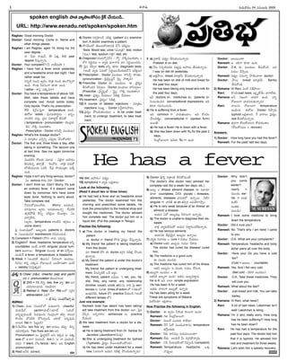 -Ñ-Ø√-úø’ -í∫’®Ω’-¢√®Ωç 24 -†-´ç-•®Ω’ 2005
I
Raghav: Good morning Doctor
Doctor: Good morning. Come in. Name and
other things please.
Raghav: I am Raghav, aged 19, doing my 3rd
year degree.
Ø√ Ê°®Ω’ ®√°∂æ’¢˛, 19 à∞¡Ÿx, 3rd year
degree îËÆæ’h-Ø√o†’.
Doctor: Your complaint? (-F -¶«-üµË-N’-öÀ?)
Raghav: I have had a fever since yesterday
and a headache since last night. I feel
rather weak too.
E†oöÀ †’ç* ïy®Ωç, ®√vA †’ç* ûª©-ØÌ-°œpí¬
ÖçC. éÌçûª F®ΩÆæçí¬ èπÿú≈ ÖçC.
(rather - é¬Ææh áèπ◊-´í¬)
Doctor: You have a temperature of above 100.
Well, take these tablets and have
complete rest. Avoid solids today.
Only liquids. That's my prescription.
100 úÕvU©Â°jí¬ temperature ÖçC.
-Ñ®Ó-V solids - °∂æ’†-°æ-ü∆-®√n©’ – Å†oç
™«çöÀN ´ü¿’l. vü¿´ °æü∆®√n™‰ BÆæ’éÓ.
( temperature - pronunciation - õ„çv°æîµª–
'õ„ç— ØÌéÀ °æ©’-èπ◊û√ç.
Prescription - Doctor ®√ÆœîËa ´’çü¿’©’)
Raghav: What's the dosage doctor?
à ´÷vûª©’ áØÁoEo á°æ¤púø’ -¢ËÆæ’éÓ-¢√L?
Doctor: The first one, three times a day, after
taking in something. The second one
at bed time. See me again tomorrow
evening.
¢Á·ü¿--öÀ-N ®ÓVèπ◊ ´‚úø’ – àüÁjØ√ Ç£æ…®Ωç
BÆæ’-èπ◊†o ûª®√y-ûË. È®çúÓC ®√vA °æúø’-éÓ-
¶-ßË’-´·çü¿’ äéπöÀ. Í®°æ¤ ≤ƒßª’çvûªç ´’S}
®ΩçúÕ.
Raghav: Hope it isn't any thing serious, doctor?
àç serious é¬ü¿’ éπü∆, Doctor?
Doctor: I don't think so. Don't Worry. It's just
an ordinary fever. If it doesn't come
down by tomorrow, let's have some
tests done. Nothing to worry about.
Take complete rest.
ØË-††’-éÓ-´-ôç-™‰ü¿’. Worry Å´-éπçúÕ.
´÷´‚©’ ïy®Ωç Å†’-èπ◊ç-ô’Ø√o. Í®°æ-öÀéÀ
ûªí∫_-éπ-§ÚûË éÌEo °æK-éπ~©’ îË®·ü∆lç. àç
°∂æ®√y-™‰-ü¿’.
(ïy®Ωç, temperature ™«çöÀN ûªí∫_ôç =
come down)
Â°j Ææç¶µ«-≠æù™– ï•’s-©èπ◊, patients èπ◊, doctors
èπ◊ Ææç•ç-Cµç*† expressions í∫´’-Eç-îªçúÕ.
1) Complaint = Patient (®ÓT) ¶«üµ¿, Ææ´’Ææu.
2) English™ fever, headache, temperature ÅFo
countables. Åçõ‰ ¢√öÀéÀ singular, plural num-
bers Öçö«®·. Singular ´·çü¿’ a/ an ´≤ƒh®·.
Åçü¿’Íé a fever, a temperature, a headache.
3) Weak = (Åçü¿-JéÃ ûÁ©’Ææ’) F®ΩÆæçí¬ Öçúøôç.
F®ΩÆæç é¬Ææh áèπ◊´ ®ÓV©’çúÕ •©-£‘«-†-ûªí¬ Öçõ‰
= debility (EÆæq-ûª’h´)
4) Doctor E®Ωy-£œ«çîË °æKéπ~ (patient èπ◊): examina-
tion. A doctor examines a patient.
5) ®Óí∫¢Ë’çö ûÁ©’-Ææ’-éÓ-´-ú≈-EéÀ îËÊÆ °æK-éπ~©’.
Tests: Blood test, urine (´‚vûª) test, motion
(´’©) test, sputum (éπ∞Îx) test, etc.
6) Diagnosis (úøßª’-íÓo-ÆœÆˇ) – 'íÓo— ØÌéÀ-°æ-©’-èπ◊ü∆ç =
®Óí∫ E®Ωgßª’ç = ¢√uCµ °∂æ™«Ø√C ÅE E®Ωg-®·ç-îªúøç.
7) Â°j† îÁ°œp† tests ÅFo èπÿú≈ diagnostic tests.
(Åçõ‰ ¢√uCµ -à-N’-ö E®Ωg-®·ç-îËç-ü¿’èπ◊îËÊÆ °æK-éπ~©’)
8) Prescription - Doctor ´’çü¿’©’ ®√ÆœîËa é¬Tûªç.
(pronunciation - v°œvÆœ-°æ{Ø˛ 'vÆœ— ØÌé¬L)
9) Prescribe: Doctor Ñ ´’çü¿’©’, Ñ ¢Ájü¿uç
BÆæ’éÓç-úøE îÁ°æpôç. Doctor ´’çü¿’©’ ®√Æœ-´yôç.
(Prescribe - v°œwÂÆj¶¸ – 'wÂÆj— ØÌéÀ °æ©’-èπ◊û√ç)
10) treat - ¢Ájü¿uç îËßª’ôç/ *éÀûªq îËßª’ôç
11) treatment - ¢Ájü¿uç/- *-éÀûªq
12) A course of tablets/ injections - ´÷vûª©,
injections Ææçêu – Doctor EÍ®l-¨»-†’-≤ƒ®Ωç.
13) ¢Ájü¿uç §Òçü¿’ûª’çúøôç = to be under treat-
ment, to undergo treatment, to take treat-
ment.
14) diet: Ç£æ…®Ωç/ °æü∑¿uç
15) symptoms = ¢√uCµ ©éπ~-ù«©’
Look at the following :
(Read it aloud two or three times)
a) He had had a fever and (a) headache since
yesterday. The doctor examined him this
morning and prescribed some tablets. He
took the prescription to the medical shop and
bought the medicines. The doctor advised
him complete rest. The doctor put him on a
liquid diet. (Put this passage in Telugu)
Practise the following:
1 a) This doctor is treating my friend/ the
patient
Ñ doctor Ø√ friend/ ®ÓTéÀ ¢Ájü¿uç îËÆæ’h-Ø√oúø’.
b) My friend/ the patient is taking treatment
from this doctor
´÷ friend/ ®ÓT Ñ doctor ü¿í∫_®Ω *éÀûªq §Òçü¿’-
ûª’-Ø√oúø’.
c) My friend/ the patient is under this doctor's
treatment
My friend/ the patient is undergoing treat-
ment. Oô-Eo-öÀéÃ äÍé Å®Ωnç.
My friend, patient •ü¿’©’ I, we, you, he,
she, they, any name, any relationship
(brother, cousin, uncle, etc) †’ ¢√úÕ Â°j sen-
tences †’ N’í∫û√ times of action ™ (í∫ûªç™,
Éçûª-´-®Ωèπ◊, future ™) practice îËßª’çúÕ (Åçõ‰
different tenses ™).
Just one example:
Ramesh took/ has taken/ has been taking/
will take treatment from this doctor- É™« Â°j†
îÁ°œp† ÅEo-®Ω-é¬© sentences †’ practice
îËßª’çúÕ.
2) We take treatment from a doctor for a dis-
ease.
a) He is taking treatment from Dr. Sankar for
Jaundice (Jaundice=é¬¢Á’®Ω’x)
b) She is undergoing treatment for typhoid
(Typhoidèπ◊ ¢Ájü¿uç îË®·ç-îª’-éÌç-öçC)
c) He has been under treatment for a week
now. (¢√®Ωçí¬ Çßª’† *éÀ-ûªq -§Òç-ü¿’-ûª’-Ø√oúø’)
3 a) v°æé¬≠ˇ °æü∑¿uç BÆæ’èπ◊ç-ô’-Ø√oúø’
Prakash is on diet.
b) ØË†’ E†o-öÀ-´-®Ωèπ◊ °æü∑¿u°æ¤ Ç£æ…-®Ωç BÆæ’èπ◊-Ø√o†’
I was on diet till yesterday.
c) Öûªh-§ƒ©’, bread ´÷vûª¢Ë’ BÆæ’èπ◊ç-ô’-Ø√oúø’
He has been on diet of milk and bread for
the past four days/
He has been taking only bread and milk for
the past four days.
ÉO doctors èπÿ, medicines èπÿ, patients èπÿ
Ææç•ç-Cµç-*† conversational expressions. ÉC
èπÿú≈ í∫´’-Eç-îªçúÕ:
4) He is suffering from a fever-
ÉC common í¬ ¢√úø’-ûª’çö«ç. ÉC éÌç-îÁç
§ƒçúÕûªuç. conversational í¬ (spoken form)
Å®·ûË–
a) He has a fever/ He is down with a fever.
b) She has been down with 'flu for the past 2
days.
È®çvúÓ-V-©’í¬ Ç¢Á’èπ◊ 'flu í¬ ÖçC.
5) Doctor °æ‹Jh Nv¨»çA BÆæ’éÓ-´’çõ‰–
The doctor's (the doctor has) advised her
complete rest (for a week/ ten days, etc.)
6) ï•’s = illness/ ailment/ disease. Ñ ´‚úø÷
èπÿú≈ countables. OöÀéÀ plurals – illnesses,
ailments, diseases ¢√úø’-éπ™ ÖØ√o®·. OöÀE
singular í¬ ¢√úÕûË a/ an ûª°æpéπ -Ö°æ-ßÁ÷-T≤ƒhç.
a) He is very weak because of an illness/ an
ailment/ a disease.
Çßª’† àüÓ ï•’s-´©x F®Ω-Ææçí¬ ÖØ√oúø’.
b) The doctor is unable to diagnose their dis-
eases
¢√∞¡x ¢√uüµ¿’-™‰-N’ö Çßª’† E®√l¥-Jç-îª-™‰-èπ◊-Ø√oúø’.
c) He has serious ailments
Çßª’-†èπ◊ Bv´-¢Á’i† ï•’s©’ ÖØ√o®·.
7) ¢√uCµ E¢√-®Ωù = cure = †ßª’ç îËßª’ôç
a) Doctor ÅûªE ï•’s†’ †ßª’ç îË¨»úø’
The doctor has cured his disease/ cured
him.
b) The medicine is a good cure
Ñ ´’çü¿’ ´’ç*C.
c) The medicine has cured him of his illness
ÅûªE ï•’s†’ Ç ´’çü¿’ †ßª’ç îËÆœçC.
8) ï•’sí¬ Öçúøôç = ill.
Åûª-EéÀ ï•’sí¬ ÖçC/- Å-ûª†’ ï•’s-°æ-ú≈fúø’
He is ill. ÉC î√-™« simple expression.
He has been ill for a week
-Å-ûª-úø’ -¢√®Ωçí¬ ï•’sûÓ ÖØ√oúø’
He has been ailing for a week.
These are symptoms of Malaria
´’™‰-Jßª÷ ©éπ~-ù«©’.
Now Practise the following in English.
1) Doctor: Ñ ïy®Ωç FÈéçûª é¬©çí¬ ÖçC?
Ramesh: í∫ûª È®çvúÓ-V-©’í¬
Doctor: ´·çüË áçü¿’èπ◊ ®√™‰ü¿’?
Ramesh: ØËØË àüÓ ´’çü¿’-¢√-ú≈†’, temperature
ûªÍí_ç-ü¿’èπ◊.
Doctor: Fèπ◊ ü∆E-´©x †ßª’-´’-®·çü∆?
Ramesh: ™‰ü¿’. Åçü¿’Íé O’ ü¿í∫_-®Ω-éÌ-î√a†’.
Doctor: ÆæÍ®, O’¶«üµ¿-™‰çö îÁ°æpçúÕ.(complaint)
Ramesh: Temperature, headache, -ä∞¡Ÿx
ØÌ°æ¤p©’.
Doctor: ï©’-•’çü∆?
Ramesh: Ç. îªLí¬ èπÿú≈ ÖçC.
Doctor: O.K. Ñ ´’çü¿’©’ BÆæ’éÓçúÕ. ÅN
†ßª’ç îË≤ƒh®·.
Ramesh: °æü∑¿uç à´’Ø√o -§ƒ-öÀç-î√-™« doctor?
Doctor: §ƒ©’, bread ´÷vûª¢Ë’. Barley
BÆæ’éÓçúÕ.
2) Ramana: Hi Ravi, àçöÀ N¨Ï-≥ƒ©’?
Ravi: éÌçîÁçbad news. ©éπ~t-ù˝Íéç ¶«í¬-™‰ü¿’.
Ramana: ÅÈ®. Eïçí¬ ¶«üµ¿í¬ ÖçC. áEo
®ÓV-©’í¬ ¶«üµ¿-°æ-úø’-ûª’-Ø√oúø’?
Ravi: Ø√©’í∫’ ®ÓV-©’í¬ temperature
ÖçúÕçC. Ñ®Ó-V Doctor îÁ§ƒpúø’
typhoid ©éπ~-ù«-©E. 3 ¢√®√©’ ¢Ájü¿uç,
rest BÆæ’éÓ-´’-Ø√oúø’.
Ramana: ûªy®Ωí¬ éÓ©’-éÓ-¢√-©E éÓ®Ω’-èπ◊çü∆ç.
(éÓ©’-éÓ-´ôç = recover)
Answers:
1) Doctor: How long have you had this fever?
Ramesh: For the past/ last two days.
Doctor: Why didn't
you come
earlier?
(early =
´·çü¿’, ear-
lier = Åçûª-
éπçõ‰/
Éçûªèπ◊
´·çü¿’)
Ramesh: I took some medicine to bring
down the temperature.
Doctor: Did it cure you?
Ramesh: No. That's why I am here/ I came
to you.
Doctor: O.K. What are your complaints?
Ramesh: Temperature, headache and body
ache/ pains all over the body.
Doctor: Have you/ Do you have a cold
too?
(Cold = ï©’•’ – countable)
Ramesh: Yes. And I fell very cold.
(feel cold - îªLí¬ Öçúøôç)
Doctor: O.K. Take these medicines. They
will cure you.
Ramesh: What about the diet?
Doctor: Just bread and milk. You can take
barley.
2) Ramana: Hi Ravi, what news?
Ravi: A bit of bad news. Lakshman isn't
well/ Lakshman is ailing.
Ramana: I'm (I am) really sorry. How long
has he been suffering?/ How long
has he been down?
Ravi: He has had a temperature for the
past four days. The doctor told him
that it is typhoid. He advised him
rest and treatment for three weeks.
Ramana: Let's wish him a speedy recovery.
He has a fever
-Ççí∫x-¶µ«-≠æ-ù 73
-Ççí∫x-¶µ«-≠æ-ù
M. SURESAN
-v°æ-¨¡o:1) Cheer (nv), cheerful (adj) and yacht
(n) -™ pronunciation -ûÁ-©’°æí∫-©®Ω’.
2) 2X5 = 10. -D-Eo two, five '-ñ«u— ten -Å-E
-îª-ü¿-¢√-©ç-ö«®Ω’. -E-ï-¢Ë’-Ø√?
3) Retired èπ◊ Retd. -™‰-ü∆ Rtd.-©-™ ÆæÈ®j-†
abbreviation -à-C?
– -öÀ.-P-´, -†ç-CéÌ-ô÷®Ω’
-ï-¢√-•’:
1) Cheer- *µßª’ (Jßª’-™¸™ Jßª’-™«í∫). cheerful:
*µßª’-°∂ˇ™¸; yacht=ßª’ö¸/-ßª÷ö¸. (ßª’ö¸
Å†o°æ¤púø®·ûË, Â°ü¿-´¤-©†’ í∫’çvúøçí¬ A°œp Ø√©’éπ
éÌçîÁç ™°æ-LéÀ §ÚE-´yçúÕ; ßª÷ö¸ Å†o-°æ¤úø’
Ø√©’éπ flat í¬ Â°ôdçúÕ)
2) 2$5=10†’ two five 'ñ«u— ten Å†ôç ûª°æ¤p. DEo
îªü¿-¢√-LqçC, Two fives are ten ÅE.
Pronunciation: ô’ Â°∂j¢√b-õ„Ø˛ ÅE; Ééπ-úø '-ï— -´ûª’h
size ™ z ™«í∫ °æ©-éπçúÕ. Are E 'Ç— í¬ °æ©-éπçúÕ;
*´J 'r' silent. (Tu faivza : ten) - ÉC English
pronunciation.
3) Retd ÅØËC correct.
spoken english -§ƒ-ûª -¢√u≤ƒ-©éÓÆæç -éÀxé˙ -îË-ßª’ç-úÕ..
URL: http://www.eenadu.net/spoken/spoken.htm
 