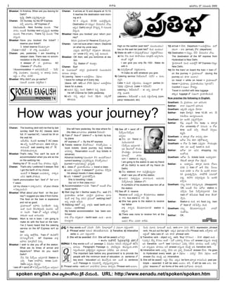-Ñ-Ø√-úø’ -Ç-C-¢√®Ωç 27 -†-´ç-•®Ω’ 2005
I
Bhaskar: Hi Krishna, When are you leaving for
Delhi?
éπ%-≥ƒg, Delhi á°æ¤p-úÁ-∞¡Ÿh-Ø√o´¤?
Charan: On Sunday, by the AP Express.
´îËa ÇC-¢√®Ωç, AP Express ™.
í∫´’-Eç-îªçúÕ: Next Sunday ´·çü¿’ 'The'
¢√úøç; Å®·ûË Sunday next Å†o-°æ¤púø’ sunday
´·çü¿’ The ¢√úøû√ç. Trains Ê°®Ωx ´·çü¿’ 'The
´Ææ’hçC.
Bhaskar: Have you booked the ticket? /
reserve your ticket?
-F ticket reserve -îËÆæ’èπ◊-Ø√o-¢√?
(Ticket = öÀéÀö¸ – 'öÀ— ØÌéÀ °æ©’-èπ◊û√ç)
Charan: yes, yesterday. I am travelling II
sleeper class. There was no accom-
modation in the AC classes.
II sleeper ™ Ø√ v°æßª÷ùç. AC
Classes ™ îÓô’-™‰ü¿’.
(Accommodation = Åé¬´’úÁ-ß˝’-≠æØ˛ – 'úÁß˝’—
ØÌéÀ °æ©’-èπ◊û√ç. ´·çü¿’-†o '-Å— ü∆ü∆°æ¤ °æ©éπç.
Å®Ωnç = îÓô’, ´ÆæA)
Bhaskar: Why didn't you go earlier?
(´·çüË áçü¿’èπ◊ ¢Á-∞¡}™‰ü¿’?)
Charan: The booking clerk told me that by last
sunday itself the AC classes were
full. If I wanted AC, I would be 34 on
the wait list.
ÅüËç™‰ü¿’. éÀç-ü¿-öÀ sunday Íé AC class-
es ÅFo EçúÕ-§Ú-ßª÷-ßª’E clerk îÁ§ƒpúø’.
é¬¢√-©çõ‰ wait (waiting list) ™ 34 -
üÌ®Ω’èπ◊-ûª’ç-ü¿-Ø√o-úø’.
Bhaskar: That's risky. You can't be sure of
accommodation when you are so low
on the wait(ing) list.
Waiting list ™ 34 Å®·ûË Æ‘ô’ üÌ®Ω-éπôç éπ-≠æd-¢Ë’.
Charan: That's why I preferred II sleeper. And
I got the berth of my choice.
Åçü¿’Íé II Sleeper áçîª’-èπ◊Ø√o. Ø√é¬-´-
©-Æœ† berth üÌJ-éÀçC.
(berth pronunciation 'ber', 'bird' ™ 'bir' ™«í¬
'r' silent.
(of my choice = Ø√é¬-´-©-Æœ†. of your choice
= Fé¬-´-©-Æœ†)
Bhaskar: What about your food on the jour-
ney? I suggest you take it from home.
The food on the train is expensive
and not so good.
v°æßª÷-ùç™ Ç£æ…®Ωç Ææçí∫-ûËçöÀ? †’´¤y
ÉçöÀ †’ç* BÆæ’Èé-∞¡}-ô-¢Ë’ ´’ç*C. ÅüË
Ø√ Ææ©£æ…. Train ™ Å¢Ë’t-C üµ¿È®-èπ◊-¢Ë
é¬èπ◊çú≈ Åçûª ¶«í∫’ç-úøü¿’.
Charan: Mom is not in town. I am going to
make do with the food on the train.
I've (I have) heard that the catering
service on the AP Express isn't so
bad.
´÷ Å´’t Ü∞x-™‰ü¿’. Train ™ AçúÕ-ûÓØË
ÆæJ-Â°-ô’d-éÓ-¢√L. AP Express ¢√∞¡x
Ç£æ…®Ωç °∂æ®√y-™‰-ü¿ØË NØ√o.
Bhaskar: I wish to see you off at the station.
What are its times of arrival and
departure? When do you reach
Delhi?
ØË†’ Fèπ◊ OúÓ©’ É´y-ö«-EéÀ Station èπ◊
´≤ƒh. Train ®√éπ-§Ú-éπ© times àçöÀ?
Delhi á°æ¤púø’ îË®√h´¤?
(see off = send off = OúÓ-©’/-O-úÓ©’ É´yôç)
Charan: It arrives at 10 and departs at 10.10.
It reaches the destination next morn-
ing at 9.
10 éÀ ´Ææ’hçC, 10–10éÀ •ßª’-™‰l-®Ω’hçC.
Destination (= í∫´’uç/ îË®Ω-´-©-Æœ† îÓô’,
Ééπúø Delhi) ûª®√yA §Òü¿’l†o 9 í∫çô-©èπ◊
îË®Ω’hçC.
Bhaskar: Have you booked your return jour-
ney?
A®Ω’í∫’ v°æßª÷-ù«-EéÀ Reserve îËÆæ’èπ◊Ø√o¢√?
Charan: I am not sure when I return. Depends
on what my uncle says.
á°æ¤púø’ AJ-íÌ-≤ƒhØÓ éπ*a-ûªçí¬ ûÁ-L-ßª’ü¿’.
´÷ uncle îÁÊ°p ü∆Eo •öÀd Öçô’çC.
Bhaskar: OK then, see you tomorrow at sta-
tion.
Í®°æ¤ Station ™ éπ©’ü∆lç.
Charan: Bye!
Ñ Ææç¶µ«-≠æ-ù™ ´*a† v°æßª÷-ù«-EéÀ Ææç•ç-Cµç-*†
´÷ô©’ îª÷ü∆lç.
1) Leaving - leave = •ßª’-™‰l-®Ωôç. ¢Á∞¡xôç.
I leave for college at 9 every day.
(leave - left - left) äéπ îÓ-öÀéÀ ¢Á∞¡xôç/ •ßª’-™‰l-®Ωôç
leave for a place.
a) Çßª’† îÁØÁjo †’ç* Delhi éÀ E†o -¢Á-∞«xúø’
He left Chennai for Delhi yesterday.
b) Ç¢Á’ E†o Ééπúø †’ç* ¢ÁRxçC. áéπ-úÕéÓ
ûÁ-L-ßª’-ü¿’.
She left here yesterday. No idea where for.
(No Idea É™«-¢√-úøôç practice îËßª’çúÕ)
2) Train ™ /bus ™ /plane ™ = by train, by bus,
by plane.
AP express ™ = By the AP express
3) Tickets reserve îËÆæ’éÓ-´-ôç/ -éÌ-†’-éÓ-´ôç =
book tickets. (book journey. buy tickets
Å†-´îª’a. Reservation Å®·ûË buy tickets in
advance)
Advance booking (´·çü¿’í¬ éÌE Öçîª’-éÓ-´ôç)
current booking (á°æpöÀéπ°æ¤púø’ éÌ†’-éÓ-´ôç)
[current = ï®Ω’-í∫’-ûª’†o/ v°æÆæ’h-ûª]
4) ã class ™ v°æßª÷-ùÀç-îªôç = travel a class.
a) Åûª†’ á°æ¤púø÷ II sleeper™ v°æßª÷ùç îË≤ƒhúø’
He always travels II class sleeper
b) Ç¢Á’ I class™ v°æßª÷-ùÀ-≤ÚhçC
She is travelling I class
(by/ on/ in first class é¬ü¿’)
5) Accommodation = ´ÆæA. Train ™ Å®·ûË îÓô’
(seat/ berth)
6) Wait (ing) list = Berths/ seats éÓÆæç wait îËÊÆ
v°æßª÷--ùÀèπ◊© ñ«Gû√. á´-È®jØ√ v°æßª÷ùç ´÷†’-
èπ◊çõ‰ ¢√∞¡x Æ‘ô’x ´®Ω’Ææ véπ´’ç™ wait(ing) list™
Ö†o ¢√∞¡xèπ◊ É≤ƒh®Ω’.
7) Wait(ing) list™ Ö†o ¢√∞¡xèπ◊ seat/ berth ë«ßª’-
´’-´ôç - confirmed.
My tickets/ accommodation has been con-
firmed.
Ø√èπ◊ îÓô’ éπ*a-ûªçí¬ - berth/ seat - ÖçC – ë«ßª’-
´’-®·uçC.
High on the waitlist (wait list™ ´·çü¿’ç-úøôç)
low on the wait list (wait list™ éÀçü¿ Öçúøôç)
8) Make do with = ÆæJ-°æ¤-îª’a-éÓ-´ôç/ Ææ®Ω’l-èπ◊-§Ú-´ôç.
a) Fèπ◊ ØË†’ ´çü¿ ®Ω÷§ƒ-ßª’©’ ´÷vûª¢Ë’ É´y-í∫-©†’.
ü∆çûÓ Ææ®Ω’léÓ.
I can give you only Rs 100/-. Make do
with it.
b) †’NyîËaü∆çûÓ Ææ®Ω’l-èπ◊ç-ö«†’.
I'll make do with whatever you give.
9) Catering service (Èéß˝’-ô-Jçí˚ ÆæNÆˇ) = ´çô,
´úøf†.
Cater = ´çúÕ ´úÕfç-îªôç, ´·êuçí¬ parties èπÿ,
Â°Rx∞¡⁄x ´Èíj-®√-©èπ◊ (cater = Èéß˝’-ô®˝)
catering = Èéß˝’-ô-Jçí˚ – -Ñ -Å-Eo °æ-ü∆-©-™ 'Èé— -
ØÌéÀ °æ-©é¬-L.
caterers = Èéß˝’-ô®Ω-ñ¸ = ´çúÕ, ´úÕfçîË¢√∞¡Ÿx (com-
pany/ restaurant, etc)
10) See off = send off =
OúÓ-©’/-O-úÓ©’
É´yôç
a) ØË†’ ´÷ friend †’
°æç°œç-îª-ö«-EéÀ
(OúÓ©’ É´y-ö«-EéÀ –
ÉC ûÁ©’-í∫’™ éÌçîÁç
§ƒçúÕûªuç, ´÷´‚©’
´÷ô™x ¢√úøç
éπü∆?) station èπ◊ ¢Á∞¡ŸhØ√o
I am going to the station to see my friend
off (to Delhi)/ to send off my friend (to
Delhi)
b) ØË†’ stationèπ◊ ®√Ø√ †’¢Áy-∞Ïx--ô°æ¤p-úø’?
shall I see you off at the station.
c) Çßª’† Nü∆u-®Ω’n©’ î√-™«´’çC Çßª’-†èπ◊
OúÓ-L-î√a®Ω’ (station ™)
A numbers of his students saw him off at
the station.
11) See off X receive
Receive Åçõ‰ á´È®joØ√ BÆæ’-èπ◊-®√-´ôç station
èπ◊ í¬E, bus stand èπ◊ í¬F ¢ÁRx.
a) She has gone to the station to receive
her father
¢√∞¡x Ø√†o-†’ BÆæ’èπ◊-®√-´-ö«-EéÀ station èπ◊
-¢Á-R}ç-C.
b) There was none to receive him at the
station
Çßª’† éÓÆæç á´®Ω÷ ®√™‰ü¿’.
12) arrival = îËJéπ; Departure = •ßª’-™‰l-®Ωôç. -´’®Ó
®Ωéπçí¬ – ®√éπ (arrival), §Úéπ (departure)
13) Destination = í∫´’uç, îËÍ®/ -îË-®Ω-´-©-Æœ† îÓô’.
The destination of the AP express from
Hyderabad is New Delhi.
Â£j«ü¿-®√-¶«ü˛ †’ç* •ßª’-™‰lÍ® AP Express í∫´’uç
New Delhi.
14) On the train/ on board the train = train ™,
on the journey = v°æßª÷ùç™ (during the
journey ÅE èπÿú≈ Åçö«ç)
on travel = while on travel = -v°æ-ßª÷-ùç-™
travel = v°æßª÷ùç, v°æßª÷-ùÀç-îªôç (vö«´™¸);
Comfort = Ææ’êç/ -≤˘-éπ®Ωuç
Travel in comfort with less luggage
ûªèπ◊´ luggage ûÓ Ææ’êçí¬ v°æßª÷-ùÀç-îªçúÕ.
Now practise the following in English.
Gowtham: O’ v°æßª÷ùç á™« ïJ-TçC?
Sekhar: î√-™« Ææ’êç-í¬ØË ïJ-TçC.
Gowtham: ÉéπúÕéÀ á°æ¤púø’ îË®√®Ω’?
Sekhar: train îË®√-Lq† time 10.35 é¬E 15
EN’-≥ƒ©’ Ç©-Ææu-´’-®·çC.
Gowtham: ´÷ ÉçöÀéÀ á°æ¤p-úÌ≤ƒh®Ω’?
Sekhar: Í®°æ¤, á©’xç-úŒ ØË†’ busy. Ç ûª®√yûª
®ÓV university ™ °æ†’çC. Ç ®ÓV
time Öçõ‰ ´≤ƒh. ™‰èπ◊çõ‰ îÁ°æpôç
éπ≠æd¢Ë’.
Gowtham: Ç ûª®√yûª ®ÓV ®√´îª’a éπü∆?
Sekhar: Ç®ÓV ØË†’ AJT ¢ÁRx-§Ú-ûª’Ø√o.
Gowtham: Ç ®ÓV O’ train á°æ¤púø’? ≤ƒßª’çvûªç
éπü∆, ´÷ Éçöx lunch èπ◊ ®ΩçúÕ.
Sekhar: Ç®ÓV ´÷ ÇNúø shopping ¢Á∞«x-
©ç--öçC.
Gowtham: Ç®ÓV O’ tickets book Åßª÷ußª÷?
™‰èπ◊çõ‰ ûª®√yA ®ÓV ¢Á∞¡xçúÕ.
Sekhar: Ç. -Åßª÷u®·. ûª®√yûª ´‚úø’ ®ÓV©
´®Ωèπ◊ à train ™ ë«S ™‰ü¿’. O©-®·-
†çûª ´®Ωèπÿ Ç ®ÓV O’ ÉçöÀéÀ ®√´-ö«-
EéÀ v°æßª’-Ao-≤ƒh†’. ®√éπ-§ÚûË à´’-†’-éÓ-
´ü¿’l. -Ñ≤ƒJ ´*a-†-°æ¤púø’ O’ ÉçöÀéÀ
´≤ƒh†’.
Gowtham: ††’o E®√¨¡ °æ®Ω’-Ææ’h-Ø√o®Ω’. (disappoint)
OK. Å®·ûË ØË†’ Ç®ÓV station èπ◊
´≤ƒh†’ O’èπ◊ O-úÓ-L-´y-ö«-EéÀ. O’èπ◊
train ™ AØËç-ü¿’èπ◊ food èπÿú≈ BÆæ’éÌ-
≤ƒh†’.
Sekhar: Station èπ◊ ®ΩçúÕ. é¬E food ´ü¿’l. train
™ food ûÓ í∫-úÕÊ°≤ƒhç -™„çúÕ.
Gowtham: ††’o BÆæ’-èπ◊-®√-E-´yç-úÕ. Ø√éπüÓ
ÆæçûÓ≠æç.
Sekhar: OK.
How was your journey?
-Ççí∫x-¶µ«-≠æ-ù 74
-Ççí∫x-¶µ«-≠æ-ù
M. SURESAN
spoken english -§ƒ-ûª -¢√u≤ƒ-©éÓÆæç -éÀxé˙ -îË-ßª’ç-úÕ.. URL: http://www.eenadu.net/spoken/spoken.htm
-v°æ-¨¡o:1. Key words Åç-õ‰ -à-N’-öÀ? -O-öÀ-E Ê°®√-ví¬°∂æ¤-™ -à -N-üµ¿çí¬ í∫’-Jhç-î√-L?
2. 'Phrasal verbs' í∫’-Jç-* -ûÁ--L-ßª’-ñ‰-ßª’í∫-©®Ω’. i) Transitive, ii) intransitive
verbs -†’ --á-™« í∫’-Jhç-î√-L?
3. She will be awarded. -D-E-E She will be award -Å-ØÌ-î√a?
– -Åçéπç Ææ’-üµ∆éπ®˝, Â°-ü¿l-´’-™«xÈ®--úÕf, -Gµ πÿo®˝
-ï-¢√-•’: 1. Key words Åçõ‰ äéπ passage à N≠æ--ßª’ç í∫’-Jç-* îªJa-Ææ’hçüÓ ûÁLÊ°
´÷ô©’. Paragraph/ Passage †’ îªC-¢Ë-°æ¤púø’ ûÁ©’-Ææ’hçC.¢√öÀE
í∫’Jhç-îËç-ü¿’èπ◊ v°æûËu-éπ-¢Á’i† °æü¿l¥-ûªçô÷ à-D-™‰-ü¿’. ÉC îª÷úøçúÕ.
The important task before any government is to provide the
people with the minimum level of education. Ñ sentence ™
key word - 'education' ÅE ûÁ©’-≤Úhç-C -éπü∆. Åçõ‰ Ñ sentence
ÖçúË Passage Ñ N≠æ-ßª÷ØËo îªJa-Ææ’hç-ü¿-†o-´÷ô.
2. Phrasal verbs - verb ™«í∫ ¢√úø-í∫-L-T-† ´÷ô© èπÿ®Ω’p†’ Phrasal verb Åçö«ç.
È®çúø’ ´‚úø’ -´÷-ô-™-ûÓ -Öç-úÕ, verb ™«í¬ °æEE ûÁ-LÊ° expression, phrasal
verb. He put out the light - Ééπúø put out ÅØËC Phrasal verb, ÇÍ®p-¨»úø’ ÅØË
Å®ΩnçûÓ. take care of - ÉC èπÿú≈ phrasal verb.
i) Transitive verb - object Ö†o verb. 'Buy' (éÌ†ôç) – DEéÀ object ÖçC –
(á´Jo), üËEo éÌ†ôç Åçõ‰ – àüÓ äéπ-ü∆Eo éÌ†ôç ÅØË answer ´Ææ’hçC– é¬•öÀd
ÉC transitive. Å™«Íí 'see' (îª÷úøôç) á´Jo (üËEE îª÷úøôç Åçõ‰, äéπJo/
äéπ ´Ææ’h-´¤†’ îª÷úøôç ÅØË answer ´Ææ’hçC é¬•öÀd ÅC transitive verb.
ii) Intransitive verb: á´Jo, üËEE ÅE v°æ¨¡o ¢ËÆæ’-èπ◊çõ‰ answer ™‰EC. He goes
to Hyderabad every week. go = ¢Á∞¡xôç – á´Jo/ üËEE ¢Á∞¡xôç Åçõ‰
answer ™‰ü¿’ é¬•öÀd, ÉC intransitive.
3. She will be award - Å®Ωnç ™‰ü¿’. Ééπúø be form ûª®√yûª ®√´--©ÆœçC past par-
ticiple – awarded. It will be seen Åçö«ç é¬F, It will be see Å†ç éπü∆.
v°æA¶µº lessons ™ six forms of the verb ´’®Ó´÷®Ω’ îª÷úøçúÕ.
 