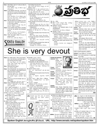 -Ñ-Ø√-úø’ -´’çí∫-∞¡¢√®Ωç 13 -úÕÂÆç-•®Ω’ 2005
I
Venu: Hello Ratan, how is it I see you daily at
this time here?
(àçöÀ v°æA-®ÓW †’´¤y Ñ time èπ◊ -Ééπúø
éπ-E°œÆæ’h-Ø√o-´¤?)
Ratan: It just happens that way. I am here at
this time on my way to the temple near
here and you come out in the evening at
this time.
(Åü¿™« ï®Ω’-í∫’-ûÓçC. -ØË-†’ Ñ time èπ◊ Ééπúø
ü¿í∫_®Óx Ö†o í∫’úÕ-éÀ ®√´ôç, †’´yüË time ™
ÉçöÀ†’ç* •ßª’-öÀéÀ ®√´úøç.)
Venu: Why this piety all of a sudden? It is only
a week since I have been meeting you
on your way to temple.
(àçöÀçûª sudden í¬ Ñ ¶µºéÀh? EØÓo ¢√®Ωç
-®Ó-V-©’í¬ ØËE-éπúø îª÷Ææ’hØ√o)
Ratan: It's all mother's doing. She's a devotee
of Sri Sai. Her devotion has impressed
me too.
(Åçû√ ´÷ Å´’t ´©x. Ç¢Á’ ≤ƒ®·-¶µº-èπ◊h-®√©’.
Ç¢Á’ ¶µºéÀh -Ø√Â°j -v°æ-¶µ«-´ç -îª÷°œç-C.)
Venu: That's very good indeed. Do you do
pooja at home?
(¶«í¬ØË ÖçC. Éçöx °æ‹ï -îË-≤ƒh¢√?)
Ratan: No, mother does it. She is very devout.
Sun or rain she has a cold bath early in
the morning and sits for pooja.
(´÷ Å´’t îËÆæ’hçC. Ç¢Á’ î√-™« ¶µºéÀh-éπ-©C.
áçúÁjØ√ ¢√ØÁjØ√ §Òü¿’lØËo îªFo∞¡x ≤ƒo†ç îËÆœ
°æ‹ïèπ◊ èπÿ®Ω’aç-ô’çC)
Venu: What about your father?
(O’ Ø√†o-í¬J Ææçí∫A?)
Ratan: He is not particular. He is devoted to his
job. His devotion to duty doesn't let him
devote any time to worship.
(Çßª’-†-éπçûª °æöÀdç°æ¤ ™‰ü¿’. Çßª’-ØÁ-°æ¤púø÷ NCµ
E®Ωy-£æ«-ù-°æõ‰x v¨¡ü∆l¥ Ææ´’ßª’ç ¢Á*a-≤ƒh®Ω’. Åçü¿’-
´©x Çßª’-†èπ◊ Å®Ωa-†èπ◊, Ç®√-üµ¿-†èπÿ time
Öçúøü¿’.)
Venu: Do you go to the Sai temple near our
college too?
(´’† college ü¿í∫_®Ω í∫’úÕéÀ èπÿú≈ ¢Á∞«h¢√?)
Ratan: Rarely, devotees prefer this to that.
(Å®Ω’-ü¿’í¬. ¶µºèπ◊h-©ç-ü¿®Ω’, Ç í∫’úÕ éπçõ‰ Ñ
í∫’úÕØË É≠æd-°æ--úø-û√®Ω’)
éÀçü¿öÀ lesson continuation í¬ Â°j Ææç¶µ«-≠æù
èπÿú≈ ¶µºéÀhéÀ, °æ‹ñ« °æ¤†-≤ƒ-®√-©èπ◊ Ææç•ç-Cµç-*ç-ü¿E
ûÁ©’-≤ÚhçC éπü∆. Ñ ´÷ö©’ ´’†ç conversation
™ ûª®Ωîª’ ¢√úø’-ûª’çö«ç. Practice îËßª’çúÕ.
1) Piety = °æßª’öÀ ('°æ— ØÌéÀ-°æ-©’-èπ◊-û√ç) = ¶µºéÀh
= devotion (úÕ¢Ó-≠æØ˛) – 'úÕ— ØÌéÀ-°æ-©’-èπ◊û√ç.
a) My mother is a woman of piety.
´÷ Å´’t ¶µºéÀh-éπ-©C.
b) O’®√ éπ%≠æﬂg-úÕ-°æôx î√-™« ¶µºéÀh-éπ-©C
Meera had great piety for Lord Krishna.
2) pious = °æßª’Æˇ = ¶µºéÀhí∫©
a) She is a pious woman = Ç¢Á’ ¶µºéÀh éπ©C.
b) He is not so pious as his wife.
Çßª’-†èπ◊ ûª† ¶µ«®Ωuçûª ¶µºéÀh ™‰ü¿’.
'¶µºéÀh— Åçõ‰ 'devotion' ÅE- èπÿú≈.
c) Thyagaraja and Bhaktha Ramadas had
great devotion to Lord Rama.
®√´·-úÕ-°æôx ¢√Rx-ü¿l-JéÀ î√-™« ¶µºéÀh ÖçúËC.
äéπ N≠æßª’ç pious Åçõ‰ ¶µºéÀhí∫© ÅØË Å®Ωnç.
devotional = ¶µºéÀhíÌLÊ°, ¶µºéÀhéÀ Ææç•ç-Cµç-*†.
devotional songs = ¶µºéÀh-U-û√-©’/- üË-´¤úÕ §ƒô©’.
Å®·ûË pious Åçõ‰ Eïçí¬ ¶µºéÀh-™‰E, ¶µºéÀh †öÀçîË
ÅE Å®Ωnç èπÿú≈ ÖçC.
Don't believe his pious talk
¶µºéÀhí¬ N†-°æúË ÅûªE ´÷ô©’ †¢Á·tü¿’l. ÅC †ôØË.
Devout = ¶µºéÀh-í∫©
3) Devotion = ¶µºéÀh. Ñ Å®Ωnç Éçûªèπ◊´·çüË îª÷¨»ç.
DEéÀ ÉçéÓ Å®Ωnç – äéπ-J-°æ-ôx-í¬E, äéπ N≠æßª’ç°æôx
í¬-E v¨¡ü¿l¥, vÊ°´’-™«çöÀN éπLT Öçúøôç.
Devotion to duty = NCµ/ NCµ E®Ωy-£æ«ù °æôx v¨¡ü¿l¥
a) His devotion to duty leaves him little time
for his family.
NCµ °æôx Åûª--úÕ-èπ◊†o v¨¡ü¿l¥ ´©x -ûª-† èπ◊ô’ç-¶«-EéÀ
time Íéö«-®·ç-îª-™‰-éπ-§Ú-ûª’-Ø√oúø’.
èπ◊ô’ç• N≠æ-ßª÷-©èπ◊ BJ-èπ◊ç-úøôç ™‰ü¿’.
b) Her devotion to the service of the poor is
really great.
Ê°ü¿© °æôx Ç¢Á’-èπ◊†o v¨¡ü¿l¥, vÊ°´’ î√™« íÌ°æpN.
c) Gandhi's devotion to the cause of Indian
independence.
¶µ«®Ωûª ≤ƒyûªçvûªuç °æôx í¬çDµ@ v¨¡ü¿l¥.
4) Devote: ´’†- ¨¡éÀh, v¨¡ü¿l¥, é¬©ç äéπ N≠æßª’ç °æôx
îª÷°œç-îªôç.
a) The doctor devotes most of his time to his
patients.
®Óí∫’© éÓÆæ¢Ë’ áèπ◊´ Ææ´’ßª’ç Íéö«-®·-≤ƒhúø’.
b) Though very busy, he devotes a lot of time
to his family.
BJéπ ™‰èπ◊Ø√o èπÿú≈ èπ◊ô’ç-¶ç-ûÓ î√™«-ÊÆ°æ¤
í∫úø’-°æ¤-û√úø’.
c) Freedom fighters devoted their whole life
to the cause of freedom.
≤ƒyûªçvûªuç éÓÆæç @N-ûª-´’çû√ í∫úÕ-Ê°-¨»®Ω’.
5) Devotee = ¶µºèπ◊h-úø’/ -¶µº-èπ◊h-®√©’
a) X -¢Ëçéπ-õ‰--¨¡y®Ω ≤ƒy-N’ ¶µºèπ◊h©’.
devotees of Sri Venkateshwara.
b) Devotees can offer worship from 6 a.m. -
12.00 noon and from 4 p.m. - 8 p.m. =
¶µºèπ◊h©’ Öü¿ßª’ç 6 †’ç* 12 ´®Ωèπ◊, ≤ƒßª’çvûªç
4 †’ç* 8 ´®Ωèπ◊ ü¿®Ωz†ç îËÆæ’-éÓ-´îª’a/ Ç®√-
Cµç-îª-´îª’a.
6) Devout = pious = ¶µºéÀhí∫-©
O’®Ω’ î√™« ¶µºéÀhí∫©-¢√-∞¡x-®·ûË you are very
devout.
The devout old man spends most of his time
in the temple.
¶µºéÀhí∫-© Ç Â°ü∆l-ßª’† áèπ◊-´-ÊÆ°æ¤ í∫’úÕ-™ØË
Öçö«úø’.
7) ØÁj¢Ëü¿uç Â°ôdúøç = offer, ØÁj¢Ëü¿uç = offering.
8) éπ®Ω÷p®Ωç = Camphor (é¬ç°∂æ – é¬ç, Cat ™
'é¬— ™«í¬)
9) ≤ƒçv¶«ùÀ = Incense
(Incense Åçõ‰ éÓ°æç éπL-Tç-îªôç ÅE èπÿú≈).
10) Åí∫-®Ω’-´-ûª’h©’ = Incense sticks.
11) (´’çvû√©’, ¢Ëü∆©’ etc.) °æJ∏ç-îªôç/ ´Lxç-îªôç =
Chant - chanting of mantras, vedas, etc.
12) v°æN’ü¿ = Censer (ÂÆ†q – 'ÂÆ— ØÌéÀ °æ©’-èπ◊û√ç),
Censer Åçõ‰ ≤ƒçv¶«ùÀ üµ¿÷°æç ¢ËÊÆ ¶µºJù ÅE
èπÿú≈.
13) ´Ah = Wick.
14) halo = °æ-ö«-™x, ¶Ô´’t-™x üË´¤∞¡x, ´’£æ…-ûª’t©
P®Ω-Ææ’q© îª’ô÷d ÖçúË é¬çA ´©ßª’ç.
15) hallowed = °æ¤F-ûª-¢Á’i†.
Tirumala is the hallowed place of Lord
Venkateshwara.
¢Áçéπ-õ‰-¨¡y-®Ω-≤ƒyN’ ´©x A®Ω’-´’© °æ¤F-ûª-¢Á’içC.
16) Sanctity = °æN-vûªûª.
a) Smoking and alcohol are banned in holy
places to preserve their sanctity.
°æ¤ùu-Ææn-™«© °æN-vûª-ûª†’ é¬§ƒ-úËç-ü¿’èπ◊ Åéπúø
-§Òí∫-û√í∫-úøç, ´’ü¿u-ç E-Ê≠-Cµ-≤ƒh®Ω’.
(Preserve = îÁúÕ-§Ú-èπ◊çú≈, §ƒúø-´-èπ◊çú≈ Öçîªôç)
b) The Hindus attach great sanctity to the
Ganga
£œ«çü¿’-´¤©’ í∫çí¬-†-CE î√-™« °æN-vûª-¢Á’iç-Cí¬
¶µ«N-≤ƒh®Ω’.
Practise the following:
Sukumar: Hello,
prasad, ´’Sx
¨¡•-J-´’-©é¬?
´’Sx †©x-•-ôd™x,
¢Á’úø™ ´÷©ûÓ
éπ-E°œÆæ’h-Ø√o-´¤.
Prasad: Å´¤†’.
Sukumar: O’È®Eo≤ƒ®Ω’x
¢Á∞«x-Jç-ûª-´-®Ωèπ◊? é¬L-†-úøéπ-Ø√, Bus ™Ø√?
Prasad: ÉC 5´ ≤ƒJ, é¬L-†-úø-éπØË.
Sukumar: Ø√èπÿ ®√¢√-©ØËÖçC. ´îËa-≤ƒJBÆæ’-Èé-∞¡x¢√?
Prasad: ÆæçûÓ-≠æçí¬. É°æ¤púË ®√´îª’a éπü∆?
Sukumar: -É°æ¤p-úø’ é¬-ü¿’. †’´¤y î√-™« ¶µºéÀh--í∫-©-¢√-úø-
´-†’-èπ◊çö«.
Prasad: †’´¤y èπÿú≈ éπü∆? î√™«-≤ƒ®Ω’x ≠œKf ßª÷vûª
îË≤ƒh´¤. ≤ƒ-®·-¶«-¶«†’ éÌ©’-Ææ’hç-ö«´¤.
v°æA ¨¡Ÿvéπ-¢√®Ωç éπ%≥ƒg †C™ ≤ƒo†ç
îË≤ƒh´¤. È®çúø’-≤ƒ®Ω’x í∫çí∫™ ´·E-
íÌ*a†ô’d-Ø√o-´¤-èπÿú≈ éπü∆.
Answer:
Sukumar: Hello, Prasad, Sabarimala (Going
to Sabarimala) again. I see you once
more/ once again in black clothes
and with a string of beads/ beads
around your neck.
(string = ´÷´‚©’ Å®Ωnç = ü∆®Ωç. Beads =
°æ‹Ææ©’. String of beads= °æ‹Ææ© ´÷©. Beads
ÅØ√o- èπÿú≈ °æ‹Ææ©´÷© ÅØË Å®Ωnç ´Ææ’hçC.
counting beads = °æ‹Ææ-©-ü¿ç-úøûÓ ï°æç îËßª’úøç)
Prasad: Yes,
Sukumar: Howmany times have you been
there so far? By bus or on foot?
Prasad: This is my fifth time. Walking.
Sukumar: I feel like coming too. How about
taking me/ will you take me next
time?
Prasad: With pleasure. Why not now?
Sukumar: Not now. I Think you are very pious/
devout.
Prasad: So are you. You make frequent pil-
grimages to Shirdi. Every friday you
have a dip in the Krishna. You have
been to the Ganga twice I think, and
taken a dip there.
éÀç-ü¿-öÀ Ææç-*éπ-™ -Å-¶µ«u≤ƒ-EéÀ Ææ-´÷-üµ∆-†ç:
Sudheer: Is your father in? / at home?
Eshwar: No, He left yesterday on a pilgrimage
for/ to Kasi.
Sudheer: When will he be back?/ When will he
return?/ When is he returning?/
When will he come back?
Eshwar: (I am) not sure. He said he would
have a dip in the Ganga at Haridwar
and Rishikesh and return.
Sudheer: Didn't he go last year too?/ He went
last year too, didn't he?
Eshwar: He is now retired you know. He has
plenty of/ a lot of leisure. He wants to
spend the rest of his life on pilgrim-
ages.
Sudheer: I think even last year he offered wor-
ship/ performed pooja at Srikalahasti.
Eshwar: Yes. He had trouble because of the
rush of pilgrims there. After returning
from Kasi, he wants to go to
Madhurai. He is particular about the
image / idol of goddess Meenakshi.
Sudheer: Has be been to Tirupathi of late?
Eshwar: Yes last month. But he didn't have his
head tonsured/ he didn't have a ton-
sure.
She is very devout
-Ççí∫x-¶µ«-≠æ-ù 81
-Ççí∫x-¶µ«-≠æ-ù
M. SURESAN
Spoken English -§ƒ-ûª -¢√u≤ƒ-©éÓÆæç -éÀxé˙ -îË-ßª’ç-úÕ.. URL: http://www.eenadu.net/spoken/spoken.htm
v°æ¨¡o: ûÁ©’-í∫’™ 'á†o´—- -™‰-ü∆ '-á-ØÓo--— Å-ØË °æ-ü∆-EéÀ
-É-ç-T-x-≠ˇ-™ ÆæÈ®j-† °æ-ü¿ç -à-N’-öÀ? N´-®Ω-çí¬
-ûÁ-L-ßª’-ñ‰-ßª’í∫-©®Ω’.
– ¢Ë’J- π◊-´÷J, Nï-ßª’-¢√úø
-ï-¢√-•’:Ñ v°æ¨¡o î√-™« -é¬-©çí¬
î√™«-´’çC Åúø’-í∫’-ûª’-Ø√o®Ω’.
'á†o´— ÅØË ´÷ôèπ◊ English ™
ÆæÈ®j† °æü¿ç ™‰ü¿’. 'O’ Å†o-ü¿-
´·t™x O’È®-ØÓo¢√®Ω’?— ÅØË
v°æ¨¡oèπ◊ English èπ◊ ü¿í∫_-®Ωí¬
'where do you come among
your brothers and sisters?'
ÅE Å†-´îª’a. ÉC èπÿú≈ Ææçü¿-
®√s¥Eo•öÀd ´÷vûª¢Ë’, O’È®--ØÓo¢√®Ω’?
ÅØË Å®Ωnç ´Ææ’hçC.
a) Where is Dr. Manmohan Singh among/ on
the list of the PMs of India? - ÉC 'á†o´—
ÅØË ü∆EéÀ ÅA ü¿í∫_®Ω.
b) What is the ordinal of Dr. Manmohan Singh
among the PMs of Inida?' ÅE Å†-´îª’a, é¬E
ÉC §ƒçúÕûªuç. (ordinal= 1st, 2nd, 3rd etc) -
(a) èπÿú≈ Ææçü¿-®√s¥Eo•õ‰d ´’† ¶µ«¢√Eo ûÁ©’-°æ¤-
ûª’çC. (b) E Å®Ωnç îËÆæ’éÓí∫-LÍí-¢√-∞¡Ÿx ûªèπ◊´.
v°æ¨¡o:One and half year Åçõ‰ éπÈ®é¬d? ™‰éπ one
and half years ÅØ√™«? ÉC singular í¬ Ö°æ-
ßÁ÷-Tç-î√™«? ™‰éπ plural í¬ Ö°æ-ßÁ÷-Tç-î√™«?
– Èé-.-Ç®˝.-v°œ-ßª’-ü¿-Jz-E, é¬éÀ-Ø√-úø
-ï-¢√-•’: One and a half years Å†ôç correct.
DE ¢Áç-ô ´îËa verb ´÷vûªç singular.
One and a half years is a long period.
v°æ¨¡o: éÀçC ¢√é¬u--™x àC éπÈ®éÓd ûÁL-ßª’-ñ‰-ßª’-í∫-©®Ω’?
Today all trains are running lately.
Today all trains are running by late.
Today all trains are running as late.
– ®ÓùçéÀ Ææ’¨¡%ûª, -éÓô-¶Ô-´÷tR
-ï-¢√-•’:O’ ´‚úø’ sentences ™ àD éπÈ®é˙d
é¬ü¿’. Correct sentence: Today all
trains are running late.
1) Lately éÀ, late èπ◊ Å®Ωnç™ áéπú≈ Ææç•çüµ¿ç
™‰ü¿’.
a) Lately Åçõ‰ recently/ of late Åçõ‰ Ñ ´’üµ¿u.
I haven't seen him lately/ of late
Ñ ´’üµ¿u ØË†’ ¢√úÕE îª÷úø-™‰ü¿’.
b) late – Åçõ‰ Ç©-Ææuçí¬, Ç©-Ææu-¢Á’i† ÅE.
He has come late = Ç©-Ææuçí¬ ´î√aúø’.
 