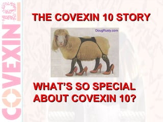 THE COVEXIN 10 STORY WHAT’S SO SPECIAL ABOUT COVEXIN 10? 