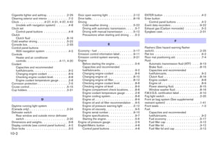 Cigarette lighter and ashtray . . . . . . . . . .2-29    Door open warning light . . . . . . . . . .       . .2-12       ENTER button . . . . . . . . . .       . . . . . . . .4-2
Cleaning exterior and interior . . . . . . . . . .7-2    Drive belts . . . . . . . . . . . . . . . . . .   . .8-19       Enter button
Clock . . . . . . . . . . . .4-27, 4-31, 4-37, 4-42      Driving                                                            Control panel buttons . . . .       .    .    .    .    .    .    . .4-2
   (models with navigation system) . . . . . .4-8            Cold weather driving . . . . . . . . . .       .    .5-22   Event data recorders . . . . . . .      .    .    .    .    .    .    .9-22
Clock set                                                    Driving with automatic transmission. .        .    . .5-7   Exhaust gas (Carbon monoxide)          .    .    .    .    .    .    . .5-2
   Control panel buttons . . . . . . . . . . . .4-8          Driving with manual transmission . . .         .    .5-12   Eyeglass case . . . . . . . . . . .     .    .    .    .    .    .    .2-31
Clutch                                                       Precautions when starting and driving         .    . .5-2
   Clutch fluid . . . . . . . . . . . . . . . . .8-16
Cold weather driving . . . . . . . . . . . . . .5-22                                                                                                 F
Console box . . . . . . . . . . . . . . . . . . .2-33                               E
Control panel buttons                                                                                                    Flashers (See hazard warning flasher
   With navigation system . . . . . . . . . . .4-2       Economy - fuel . . . . . . . . . . . . . . . .         .5-17    switch) . . . . . . . . . . . . . . . . . . .               . . .2-25
Controls                                                 Emission control information label . . . . . .         .9-11    Flat tire . . . . . . . . . . . . . . . . . .              . . . .6-2
   Heater and air conditioner                            Emission control system warranty . . . . . .           .9-21    Floor mat positioning aid . . . . . . . . .                . . . .7-4
   controls . . . . . . . . . . . . . . . .4-11, 4-20    Engine                                                          Fluid
Coolant                                                     Before starting the engine . . . . . . . .          . .5-6       Automatic transmission fluid (ATF) .                   . . .8-13
   Capacities and recommended                               Capacities and recommended                                       Brake fluid . . . . . . . . . . . . . . .              . . .8-15
   fuel/lubricants. . . . . . . . . . . . . . . . .9-2      fuel/lubricants. . . . . . . . . . . . . . .        . .9-2       Capacities and recommended
   Changing engine coolant . . . . . . . . . .8-9           Changing engine coolant . . . . . . . .             . .8-9       fuel/lubricants. . . . . . . . . . . . .               .    .    . .9-2
   Checking engine coolant level. . . . . . . .8-8          Changing engine oil . . . . . . . . . . .            .8-10       Clutch fluid . . . . . . . . . . . . . .                .    .    .8-16
   Engine coolant temperature gauge . . . . .2-8            Changing engine oil filter . . . . . . . . .         .8-12       Engine coolant . . . . . . . . . . . .                 .    .    . .8-8
Corrosion protection . . . . . . . . . . . . . . .7-5       Checking engine coolant level. . . . . .            . .8-8       Engine oil . . . . . . . . . . . . . . .               .    .    . .8-9
Cruise control . . . . . . . . . . . . . . . . . .5-15      Checking engine oil level . . . . . . . .           . .8-9       Power steering fluid. . . . . . . . . .                 .    .    .8-15
Cup holders . . . . . . . . . . . . . . . . . . .2-31       Engine compartment check locations. .               . .8-8       Window washer fluid . . . . . . . . .                   .    .    .8-16
                                                            Engine coolant temperature gauge . . .              . .2-8   F.M.V.S.S. certification label . . . . . . .                .    .    .9-10
                                                            Engine cooling system . . . . . . . . . .           . .8-8   Fog light switch . . . . . . . . . . . . . .                .    .    .2-25
                          D                                 Engine oil . . . . . . . . . . . . . . . . .        . .8-9   Front air bag system (See supplemental
                                                            Engine oil and oil filter recommendation            . .9-5   restraint system) . . . . . . . . . . . . .                 . . .1-41
Daytime running light system                                Engine oil pressure warning light . . . .            .2-12   Front seats . . . . . . . . . . . . . . . .                . . . .1-2
(Canada only) . . . . . . . . . . . . . . . . . .2-24       Engine oil viscosity . . . . . . . . . . . .        . .9-5   Fuel
Defroster switch                                            Engine serial number . . . . . . . . . . .           .9-10       Capacities and recommended
   Rear window and outside mirror defroster                 Engine specifications. . . . . . . . . . .          . .9-7       fuel/lubricants. . . . . . . . . . . . .               .    .    . .9-2
   switch . . . . . . . . . . . . . . . . . . . .2-20       Starting the engine . . . . . . . . . . . .         . .5-6       Fuel economy . . . . . . . . . . . . .                  .    .    .5-17
Dimensions and weights . . . . . . . . . . . . .9-8      Engine oil pressure gauge . . . . . . . . . .          . .2-9       Fuel filler cap . . . . . . . . . . . . .               .    .    .3-12
Display controls (see control panel buttons) . .4-2      English/Metric button . . . . . . . . . . . .          . .4-8       Fuel filler lid . . . . . . . . . . . . . .             .    .    .3-12
Door locks . . . . . . . . . . . . . . . . . . . .3-3       Control panel buttons . . . . . . . . . .           . .4-8       Fuel filler lid and cap . . . . . . . . .               .    .    .3-12
10-2




                                                                                           ੬ REVIEW COPY—2005 Altima (l30)
                                                                                           Owners Manual—USA_English (nna)
                                                                                           01/04/05—arosenma ੭
 