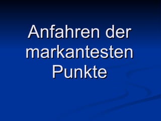 Anfahren der markantesten Punkte 