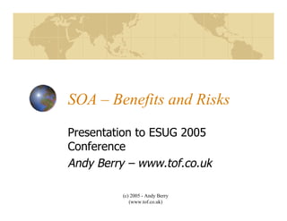 (c) 2005 - Andy Berry
(www.tof.co.uk)
SOA – Benefits and Risks
Presentation to ESUG 2005
Conference
Andy Berry – www.tof.co.uk
 